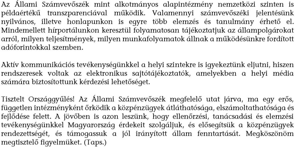 Mindemellett hírportálunkon keresztül folyamatosan tájékoztatjuk az állampolgárokat arról, milyen teljesítmények, milyen munkafolyamatok állnak a működésünkre fordított adóforintokkal szemben.