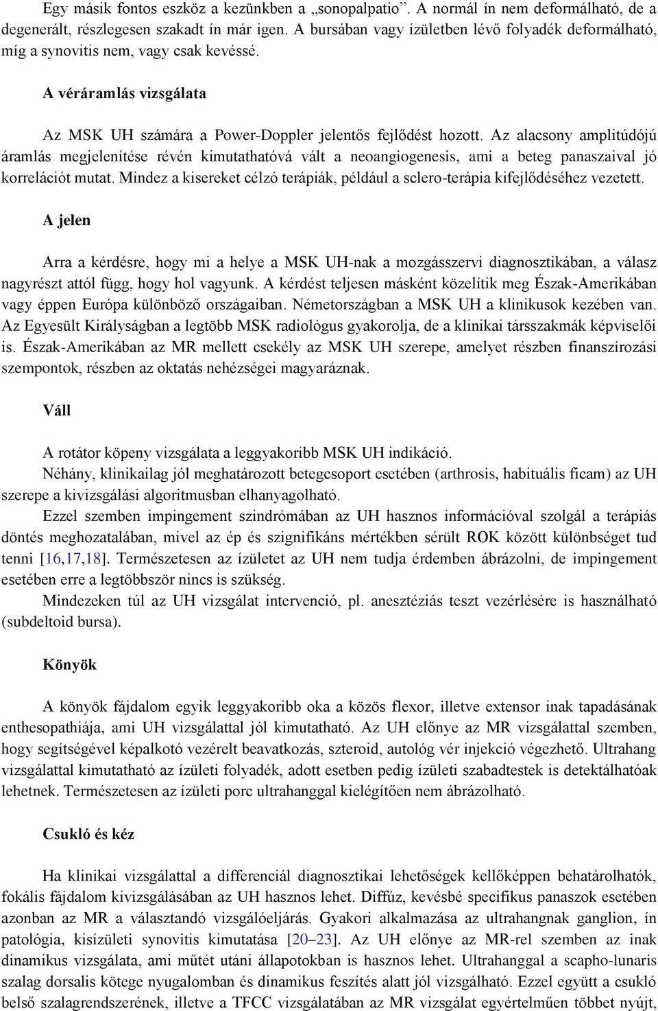 Az alacsony amplitúdójú áramlás megjelenítése révén kimutathatóvá vált a neoangiogenesis, ami a beteg panaszaival jó korrelációt mutat.