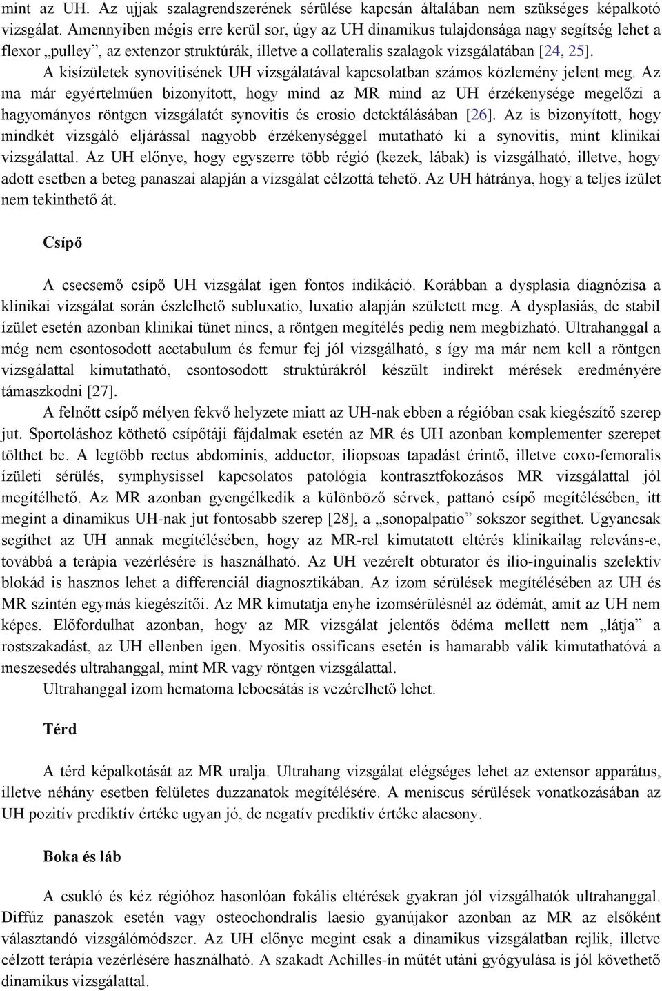 A kisízületek synovitisének UH vizsgálatával kapcsolatban számos közlemény jelent meg.