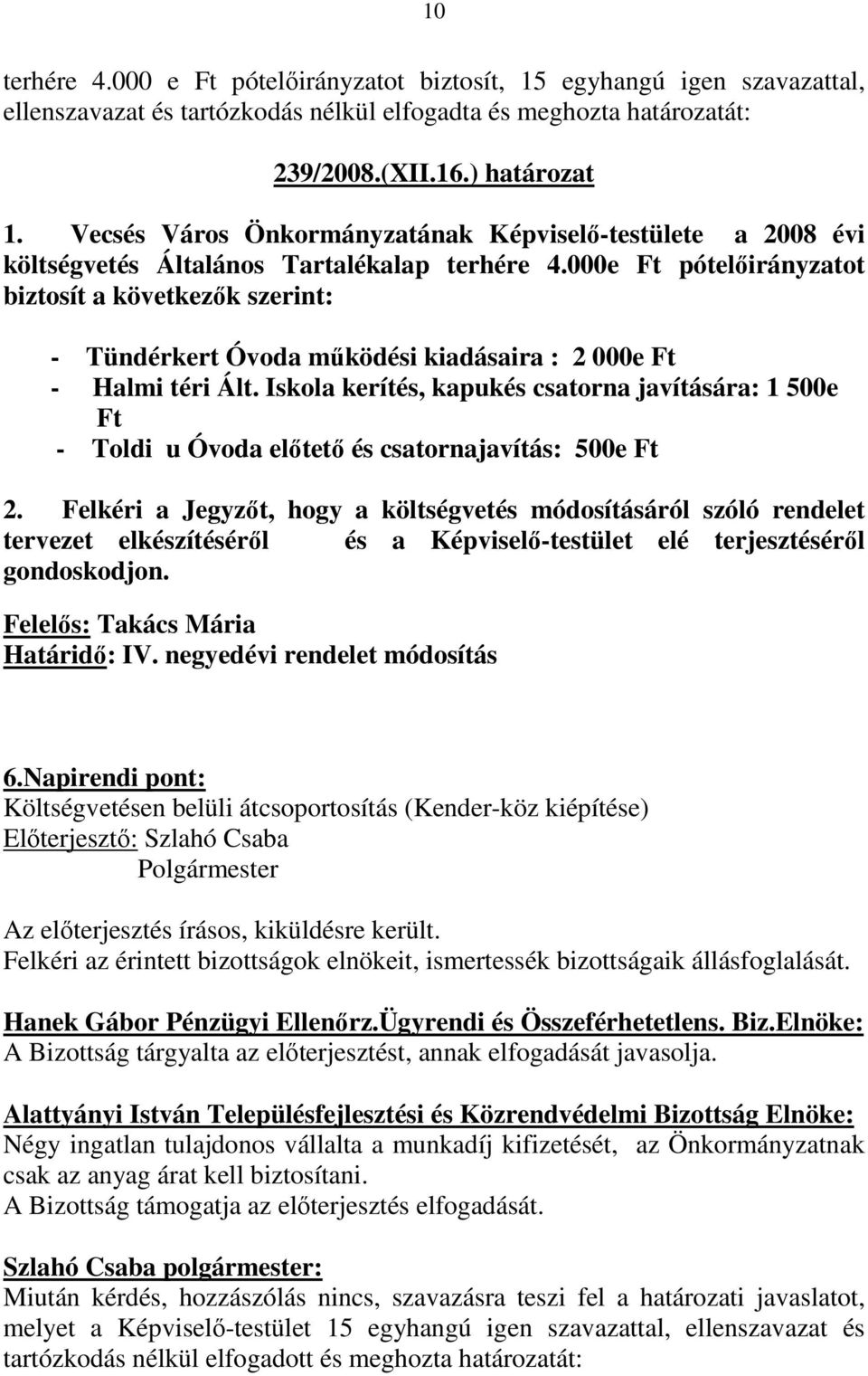 000e Ft pótelıirányzatot biztosít a következık szerint: - Tündérkert Óvoda mőködési kiadásaira : 2 000e Ft - Halmi téri Ált.