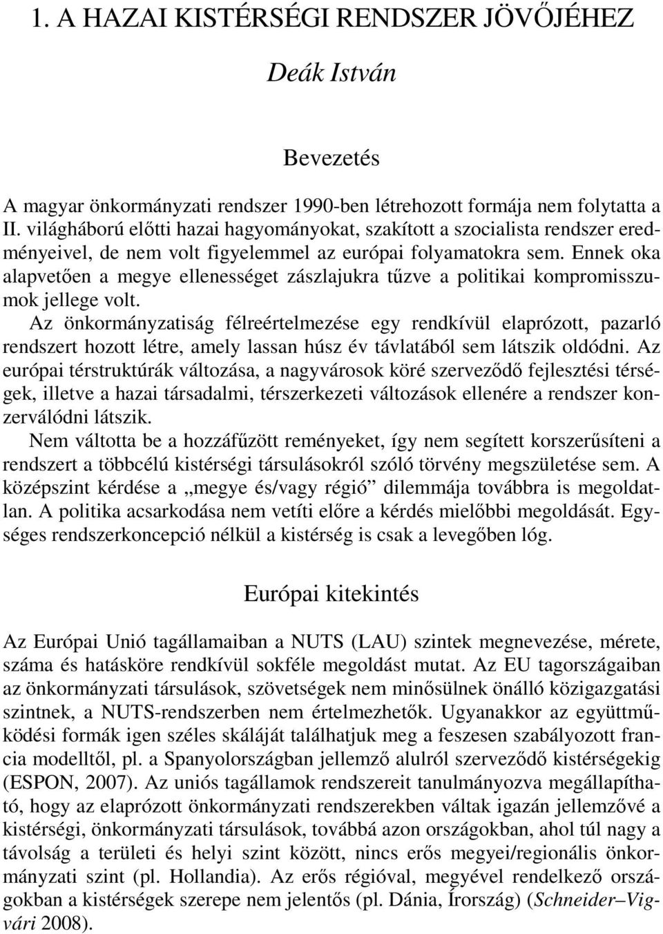 Ennek oka alapvetıen a megye ellenességet zászlajukra tőzve a politikai kompromisszumok jellege volt.