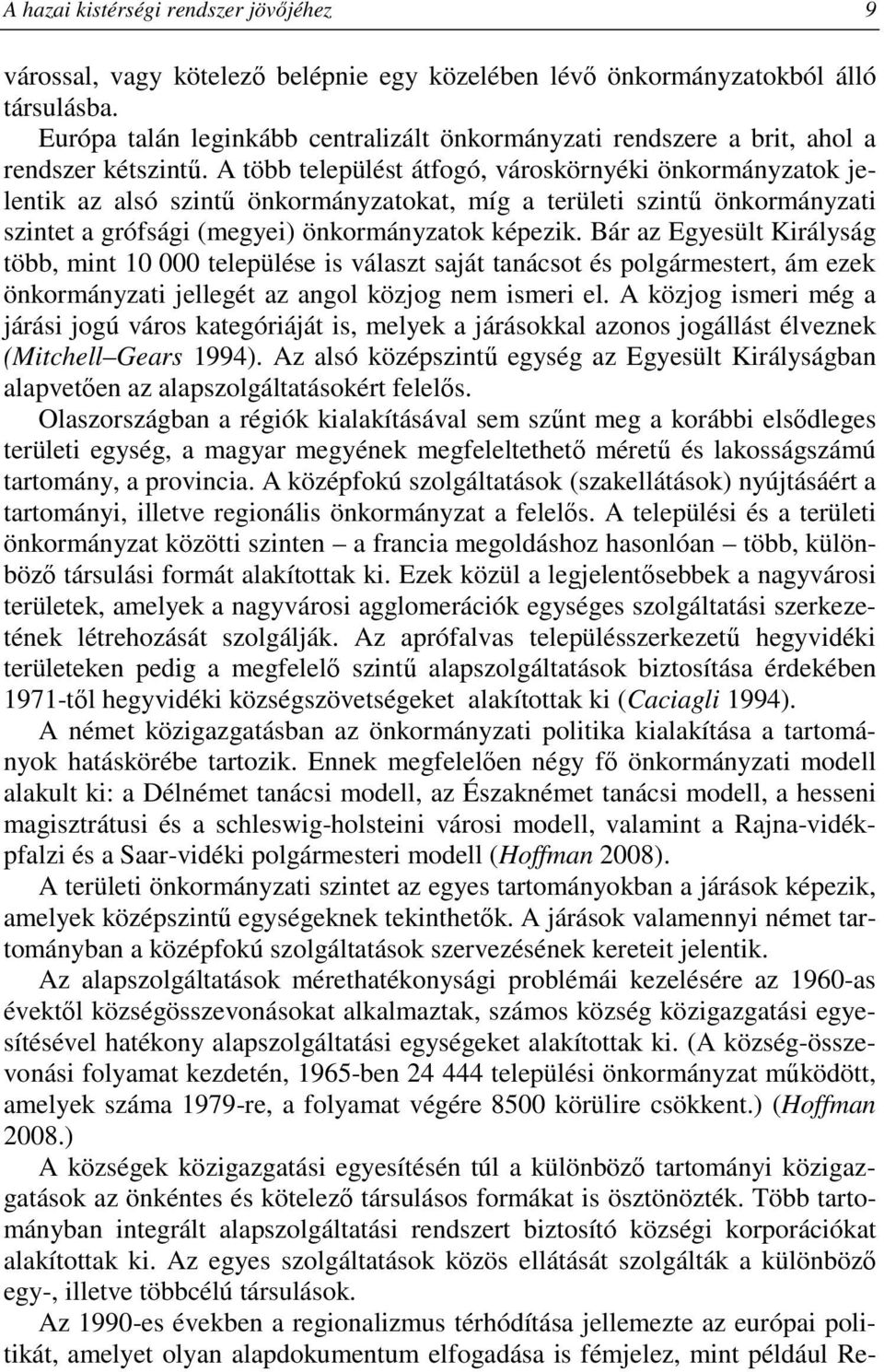 A több települést átfogó, városkörnyéki önkormányzatok jelentik az alsó szintő önkormányzatokat, míg a területi szintő önkormányzati szintet a grófsági (megyei) önkormányzatok képezik.