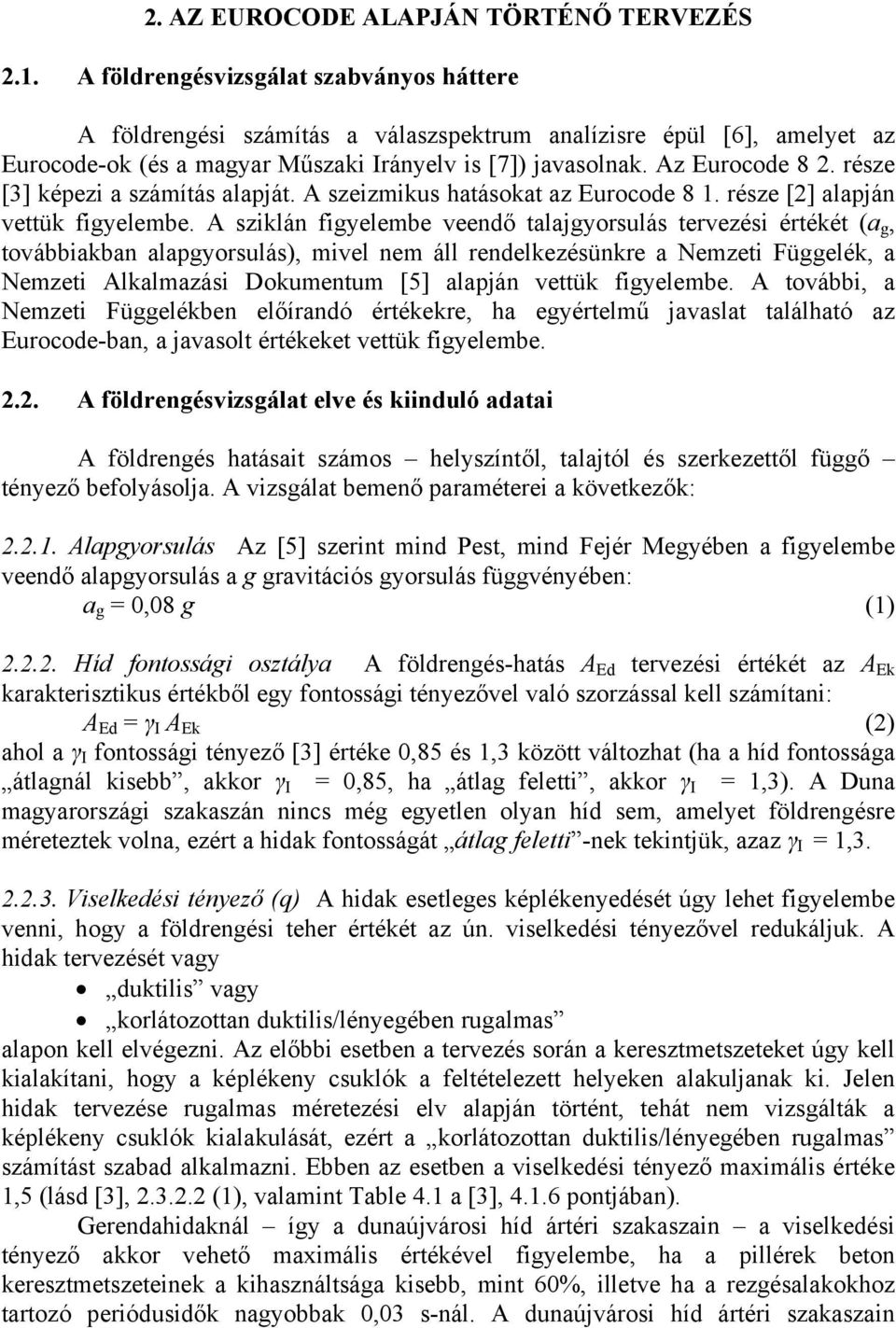 része [3] képezi a számítás alapját. A szeizmikus hatásokat az Eurocode 8 1. része [2] alapján vettük figyelembe.