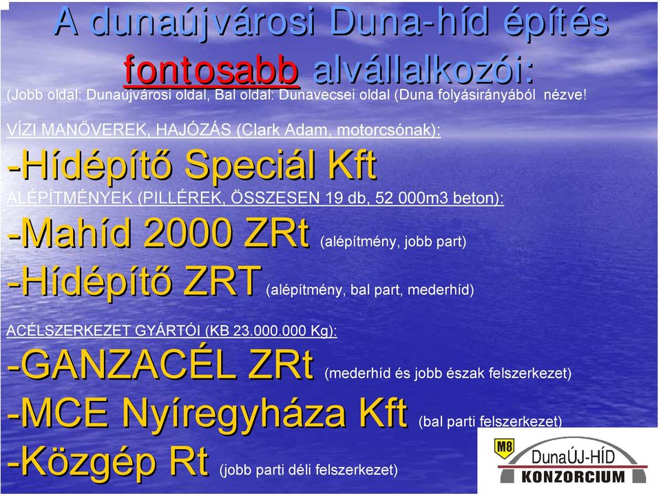 VÍZI MANŐVEREK, HAJÓZÁS (Clark Adam, motorcsónak): -Hídépítő Speciál Kft ALÉPÍTMÉNYEK (PILLÉREK, ÖSSZESEN 19 db, 52 000m3 beton): -Mahíd