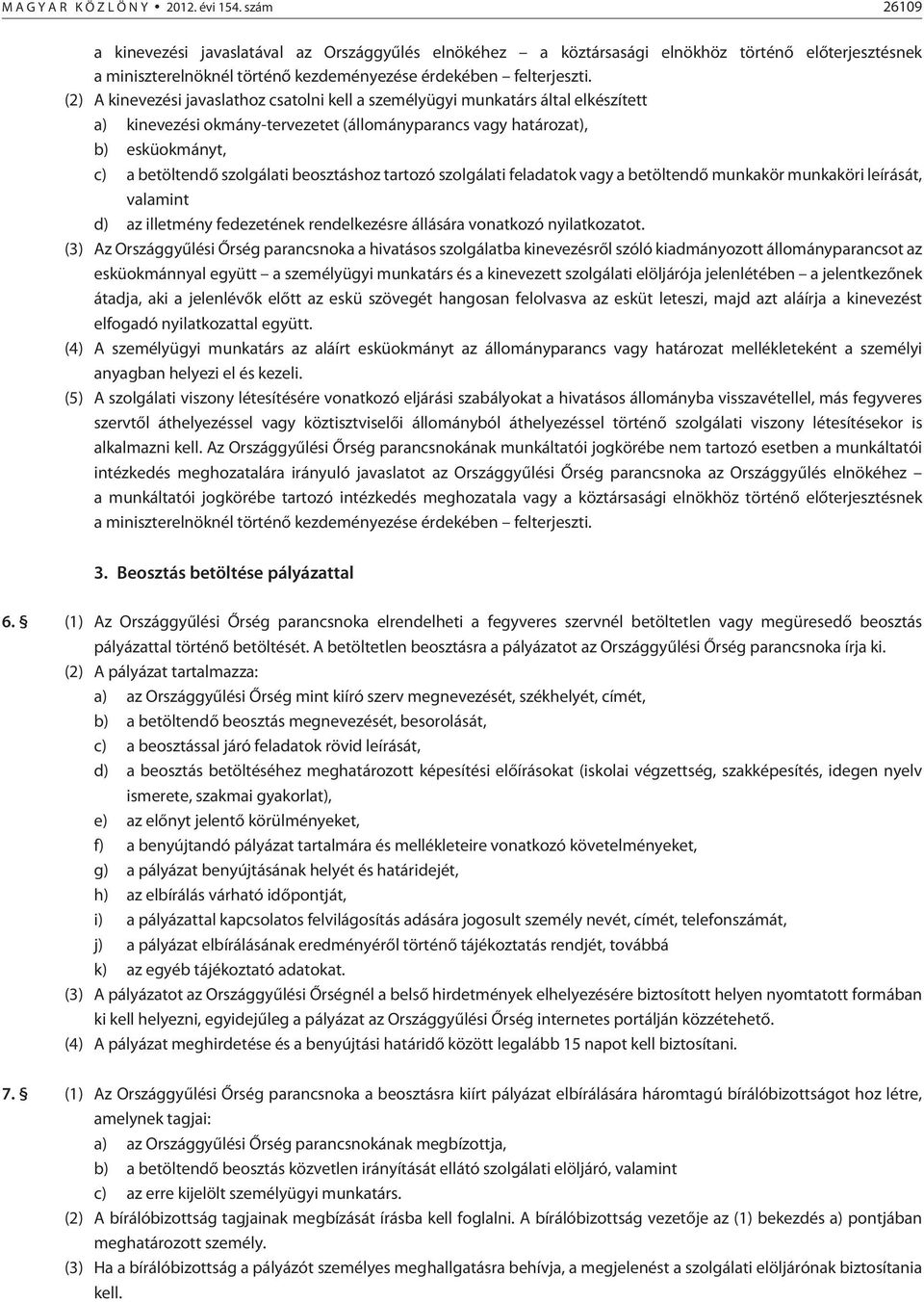 (2) A kinevezési javaslathoz csatolni kell a személyügyi munkatárs által elkészített a) kinevezési okmány-tervezetet (állományparancs vagy határozat), b) esküokmányt, c) a betöltendõ szolgálati