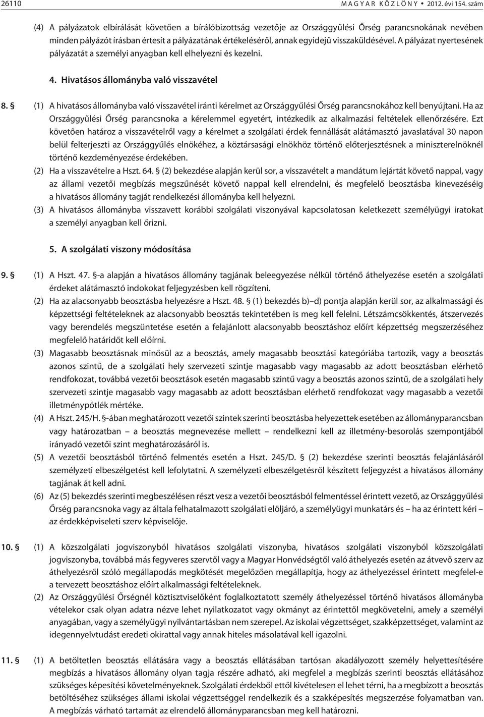 visszaküldésével. A pályázat nyertesének pályázatát a személyi anyagban kell elhelyezni és kezelni. 4. Hivatásos állományba való visszavétel 8.