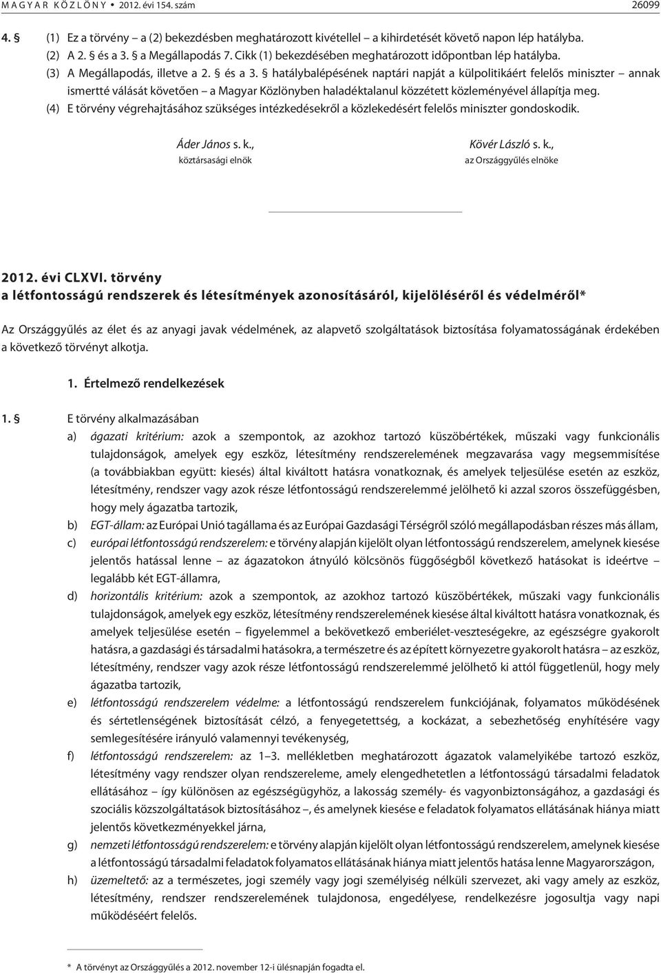 hatálybalépésének naptári napját a külpolitikáért felelõs miniszter annak ismertté válását követõen a Magyar Közlönyben haladéktalanul közzétett közleményével állapítja meg.