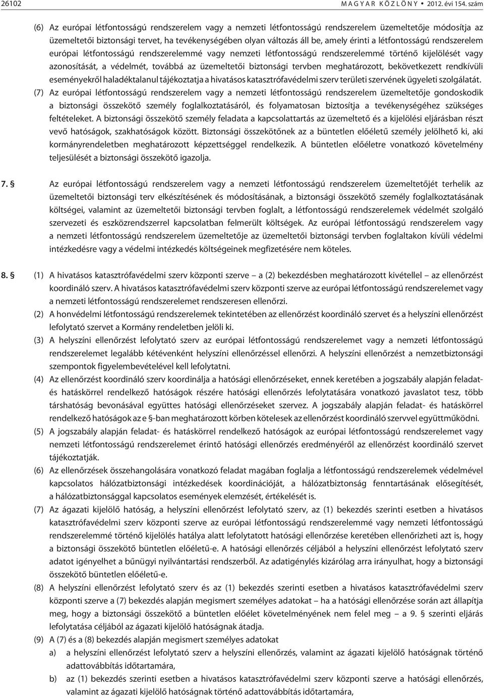 érinti a létfontosságú rendszerelem európai létfontosságú rendszerelemmé vagy nemzeti létfontosságú rendszerelemmé történõ kijelölését vagy azonosítását, a védelmét, továbbá az üzemeltetõi biztonsági