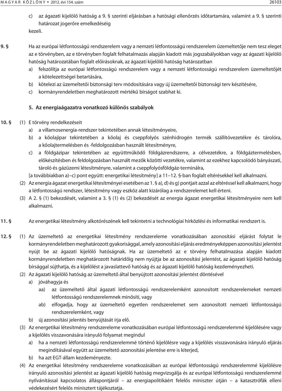 Ha az európai létfontosságú rendszerelem vagy a nemzeti létfontosságú rendszerelem üzemeltetõje nem tesz eleget az e törvényben, az e törvényben foglalt felhatalmazás alapján kiadott más