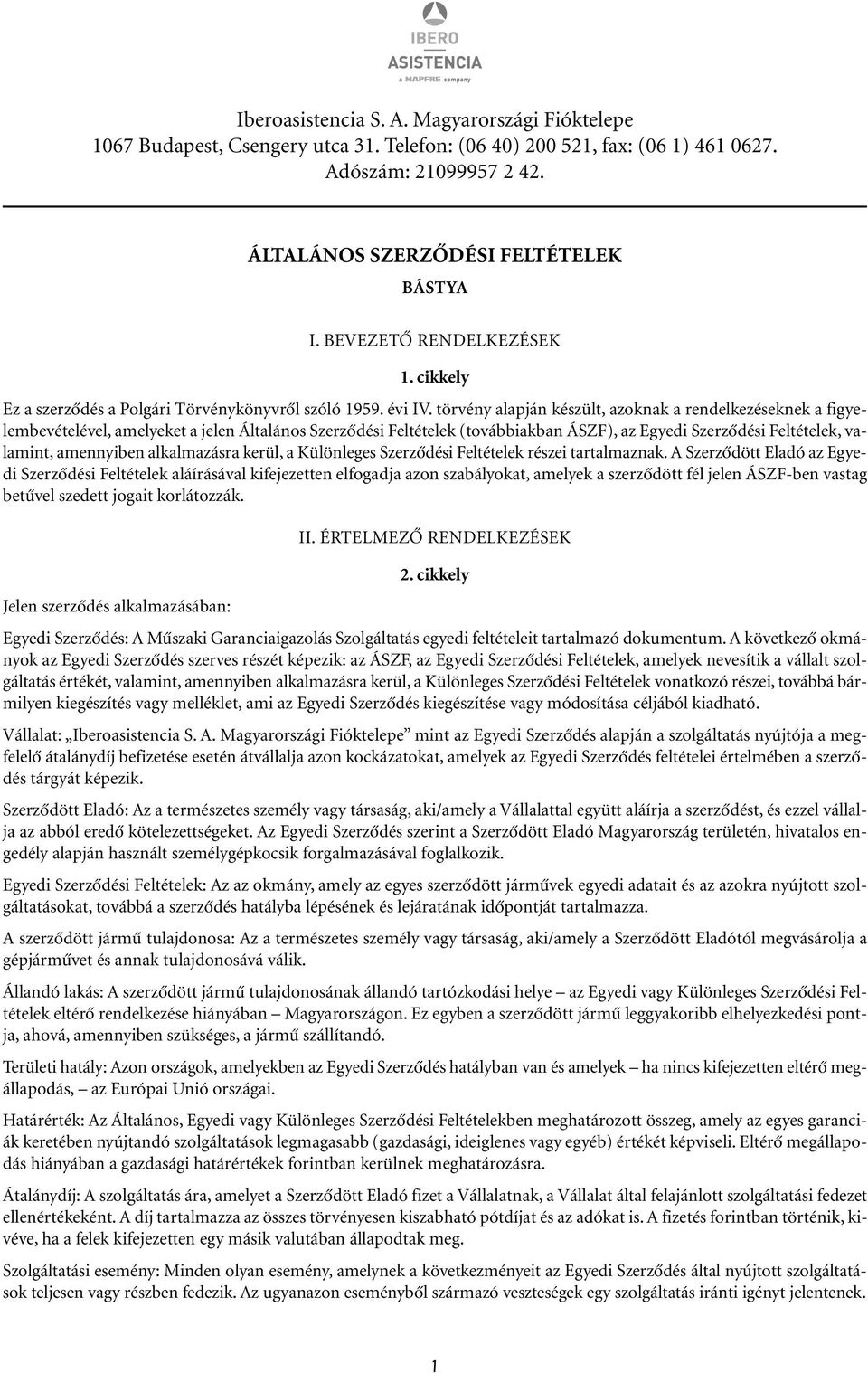 törvény alapján készült, azoknak a rendelkezéseknek a figyelembevételével, amelyeket a jelen Általános Szerzôdési Feltételek (továbbiakban ÁSZF), az Egyedi Szerzôdési Feltételek, valamint, amennyiben