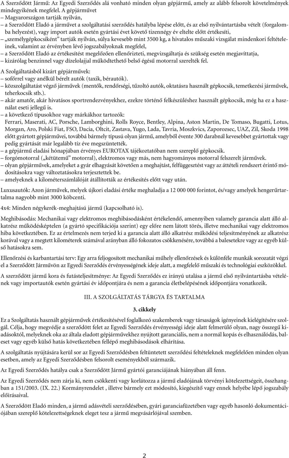 autók esetén gyártási évet követô tizennégy év eltelte elôtt értékesíti, személygépkocsiként tartják nyilván, súlya kevesebb mint 3500 kg, a hivatalos mûszaki vizsgálat mindenkori feltételeinek,