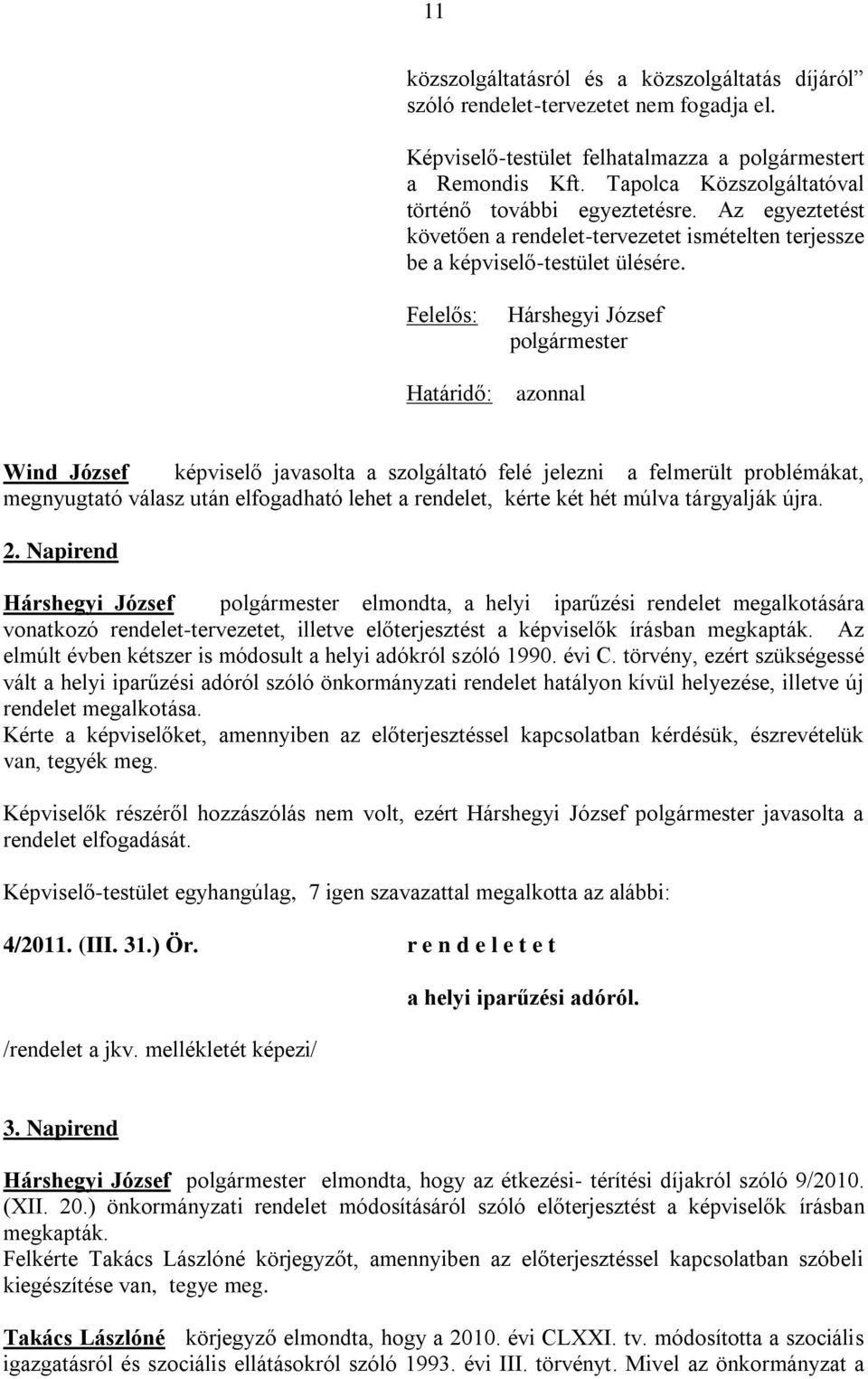 Felelős: Határidő: polgármester azonnal Wind József képviselő javasolta a szolgáltató felé jelezni a felmerült problémákat, megnyugtató válasz után elfogadható lehet a rendelet, kérte két hét múlva