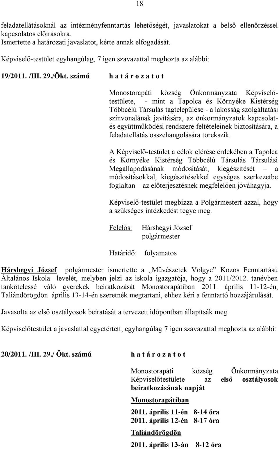 számú h a t á r o z a t o t Monostorapáti község Önkormányzata Képviselőtestülete, - mint a Tapolca és Környéke Kistérség Többcélú Társulás tagtelepülése - a lakosság szolgáltatási színvonalának