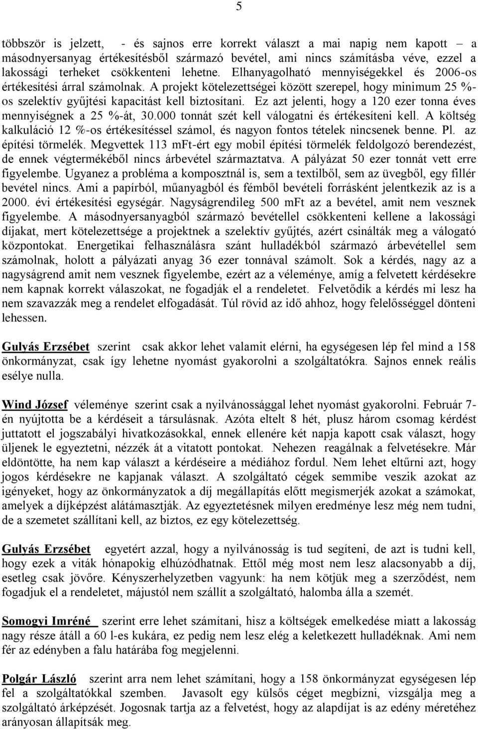 Ez azt jelenti, hogy a 120 ezer tonna éves mennyiségnek a 25 %-át, 30.000 tonnát szét kell válogatni és értékesíteni kell.