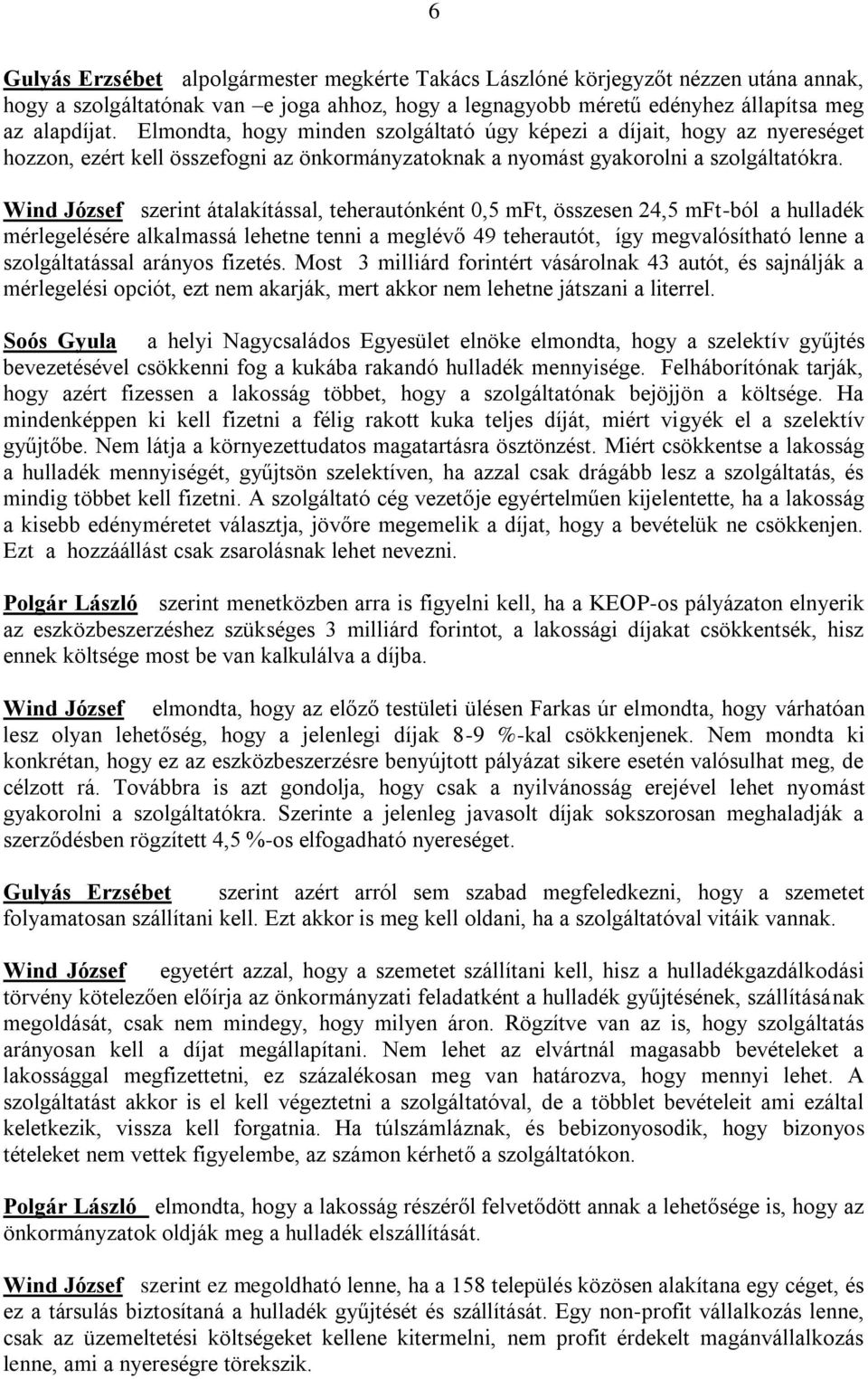 Wind József szerint átalakítással, teherautónként 0,5 mft, összesen 24,5 mft-ból a hulladék mérlegelésére alkalmassá lehetne tenni a meglévő 49 teherautót, így megvalósítható lenne a szolgáltatással