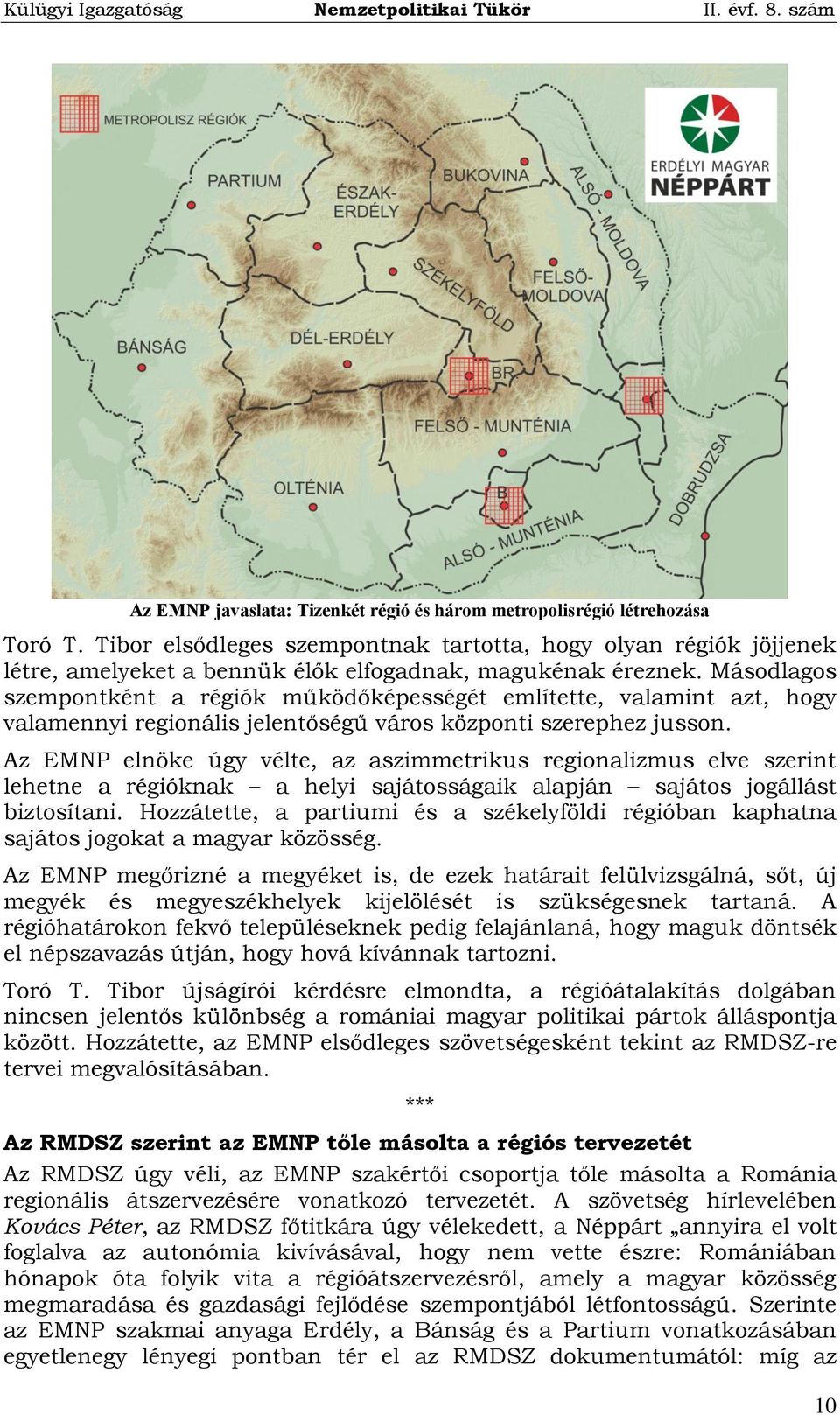 Másodlagos szempontként a régiók működőképességét említette, valamint azt, hogy valamennyi regionális jelentőségű város központi szerephez jusson.