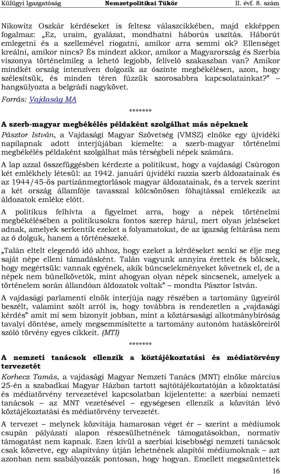 Amikor mindkét ország intenzíven dolgozik az őszinte megbékélésen, azon, hogy szélesítsük, és minden téren fűzzük szorosabbra kapcsolatainkat? hangsúlyozta a belgrádi nagykövet.