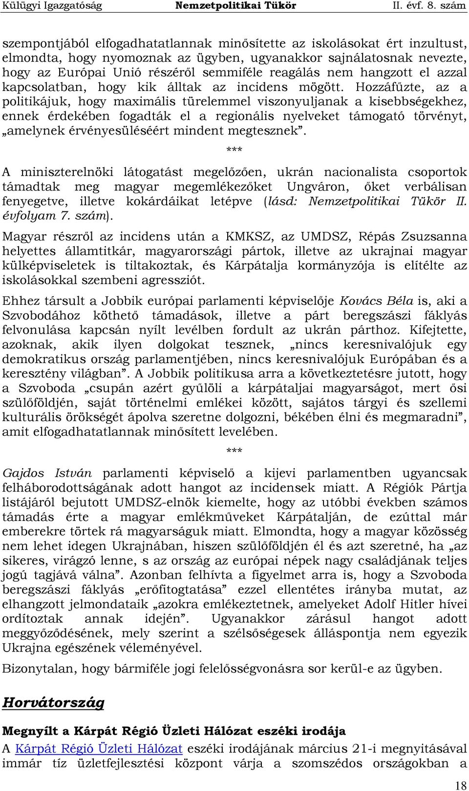 Hozzáfűzte, az a politikájuk, hogy maximális türelemmel viszonyuljanak a kisebbségekhez, ennek érdekében fogadták el a regionális nyelveket támogató törvényt, amelynek érvényesüléséért mindent