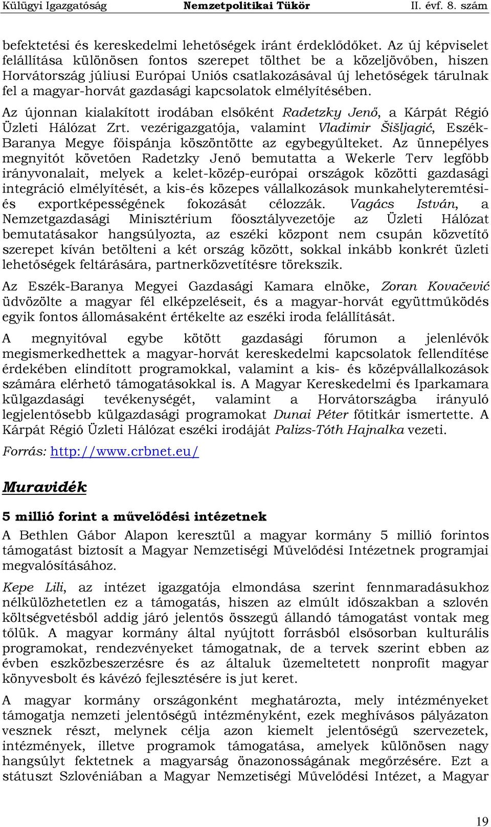 kapcsolatok elmélyítésében. Az újonnan kialakított irodában elsőként Radetzky Jenő, a Kárpát Régió Üzleti Hálózat Zrt.