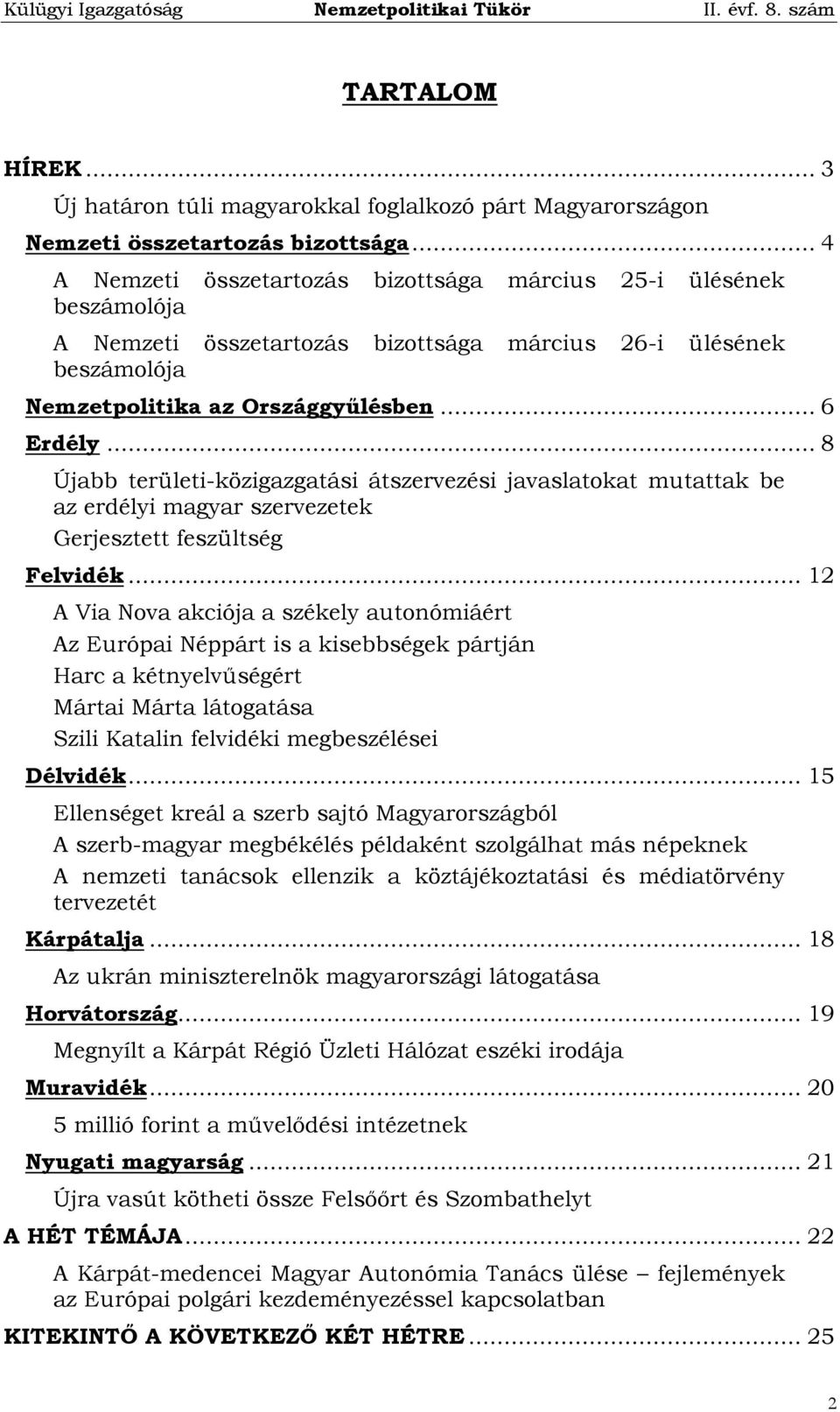 .. 8 Újabb területi-közigazgatási átszervezési javaslatokat mutattak be az erdélyi magyar szervezetek Gerjesztett feszültség Felvidék.