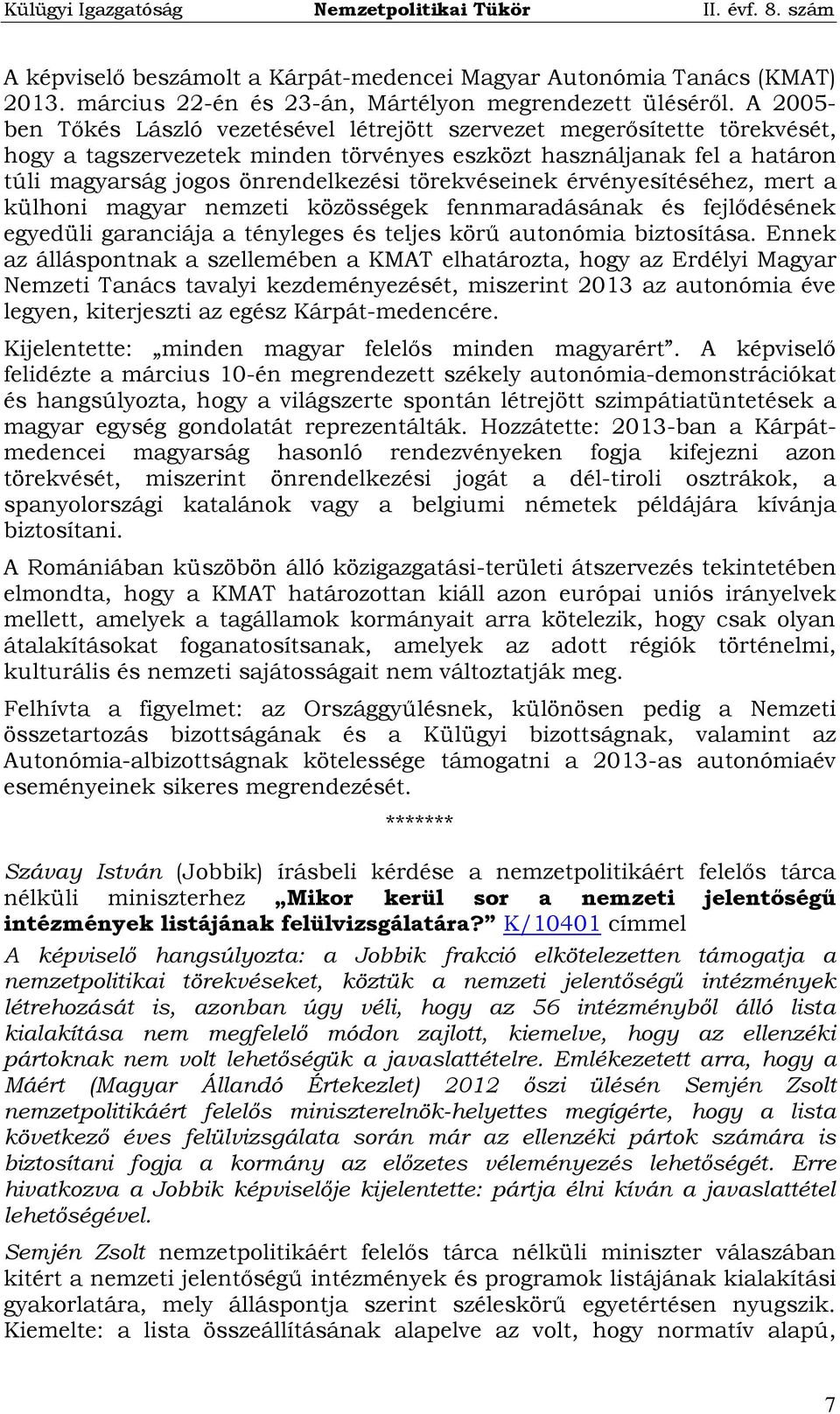 törekvéseinek érvényesítéséhez, mert a külhoni magyar nemzeti közösségek fennmaradásának és fejlődésének egyedüli garanciája a tényleges és teljes körű autonómia biztosítása.