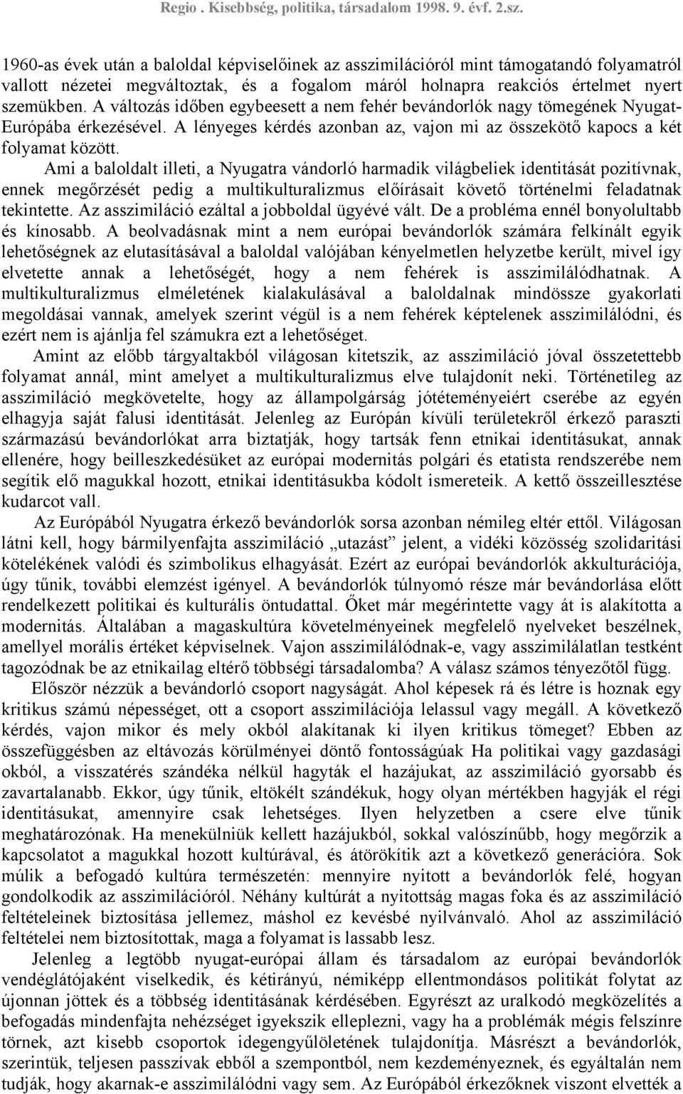 Ami a baloldalt illeti, a Nyugatra vándorló harmadik világbeliek identitását pozitívnak, ennek megőrzését pedig a multikulturalizmus előírásait követő történelmi feladatnak tekintette.