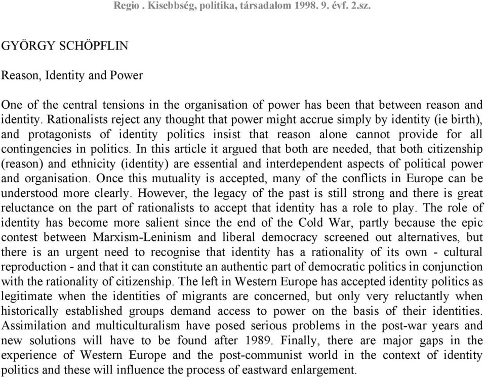 In this article it argued that both are needed, that both citizenship (reason) and ethnicity (identity) are essential and interdependent aspects of political power and organisation.