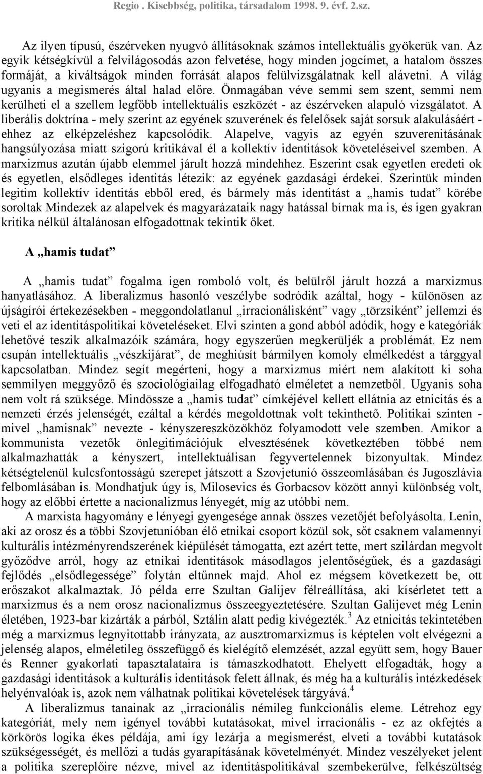 A világ ugyanis a megismerés által halad előre. Önmagában véve semmi sem szent, semmi nem kerülheti el a szellem legfőbb intellektuális eszközét - az észérveken alapuló vizsgálatot.