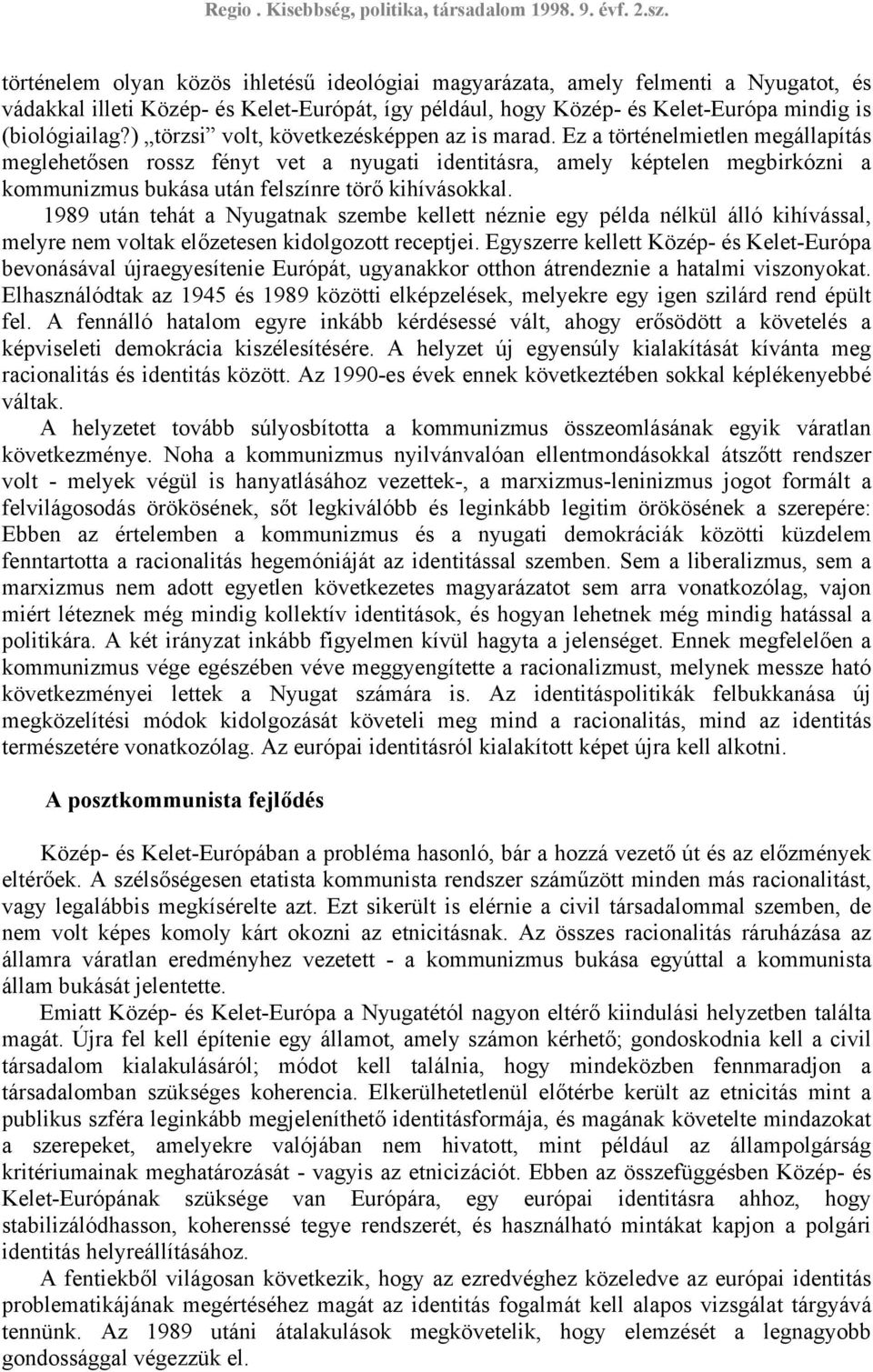 Ez a történelmietlen megállapítás meglehetősen rossz fényt vet a nyugati identitásra, amely képtelen megbirkózni a kommunizmus bukása után felszínre törő kihívásokkal.