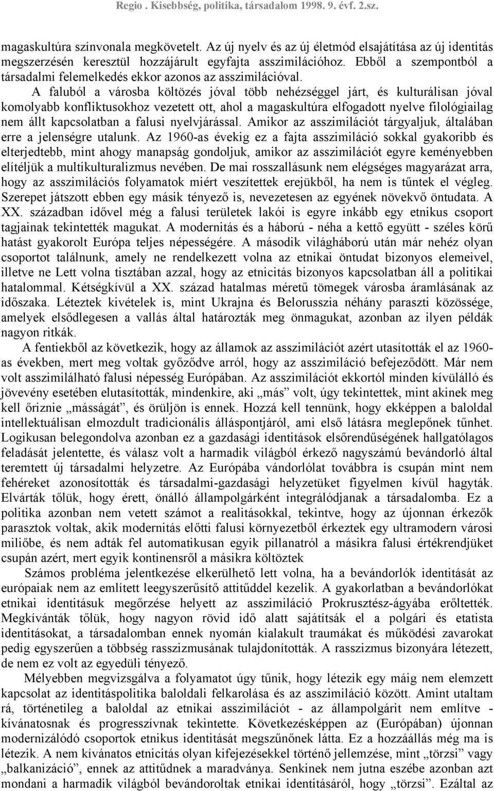 A faluból a városba költözés jóval több nehézséggel járt, és kulturálisan jóval komolyabb konfliktusokhoz vezetett ott, ahol a magaskultúra elfogadott nyelve filológiailag nem állt kapcsolatban a