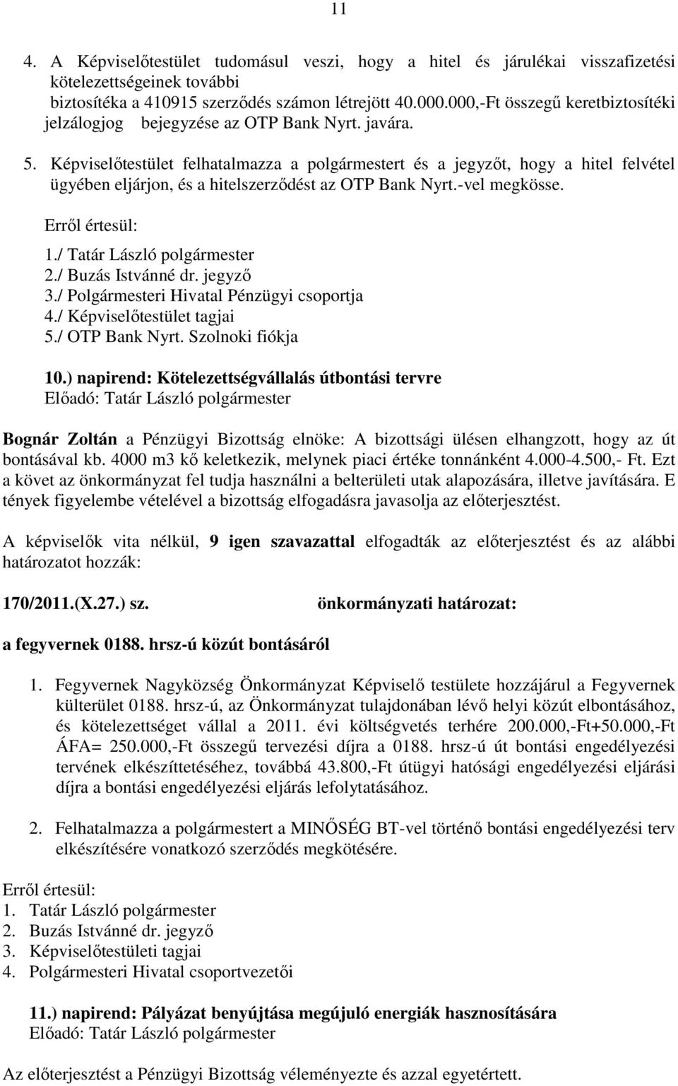 Képviselőtestület felhatalmazza a polgármestert és a jegyzőt, hogy a hitel felvétel ügyében eljárjon, és a hitelszerződést az OTP Bank Nyrt.-vel megkösse. 1./ Tatár László polgármester 2.