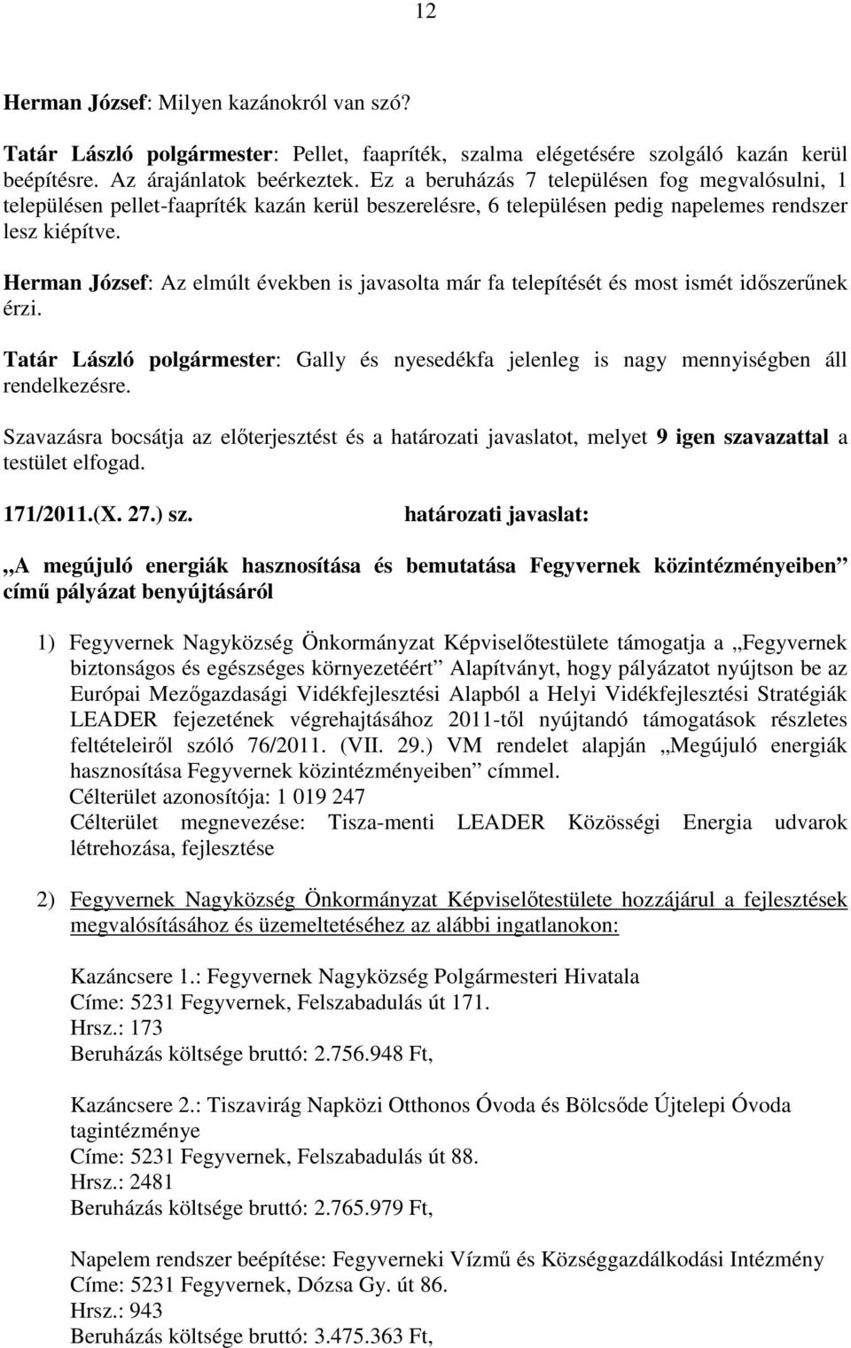 Herman József: Az elmúlt években is javasolta már fa telepítését és most ismét időszerűnek érzi. Tatár László polgármester: Gally és nyesedékfa jelenleg is nagy mennyiségben áll rendelkezésre.