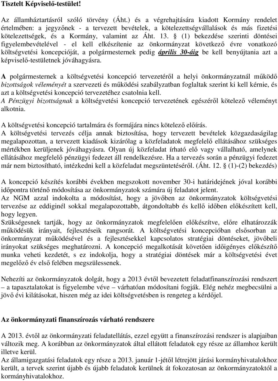 (1) bekezdése szerinti döntései figyelembevételével - el kell elkészítenie az önkormányzat következő évre vonatkozó költségvetési koncepcióját, a polgármesternek pedig április 30-áig be kell