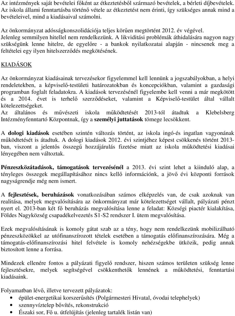 Az önkormányzat adósságkonszolidációja teljes körűen megtörtént 2012. év végével. Jelenleg semmilyen hitellel nem rendelkezünk.