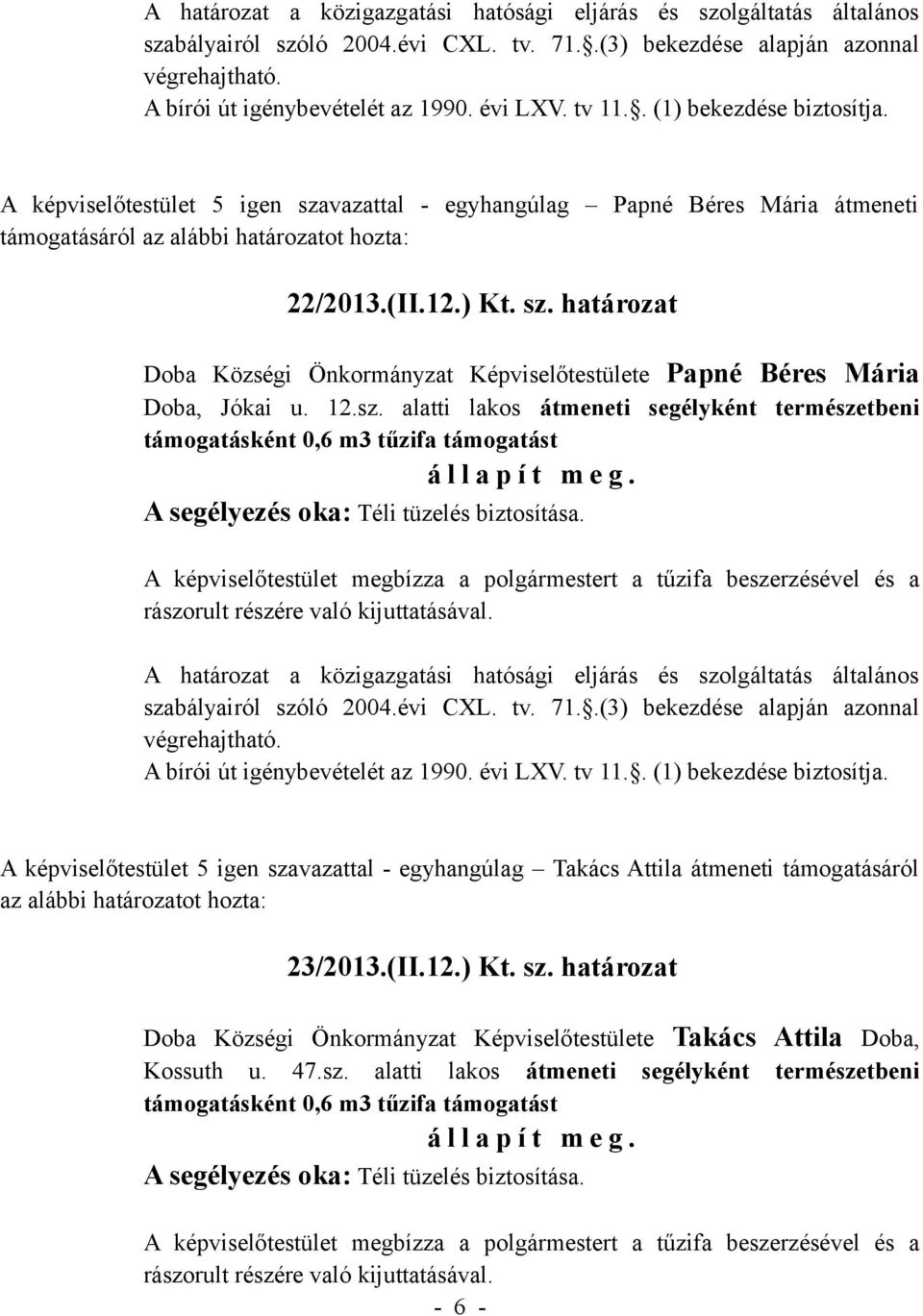 természetbeni A képviselőtestület 5 igen szavazattal - egyhangúlag Takács Attila átmeneti támogatásáról az alábbi határozatot hozta: 23/2013.(II.