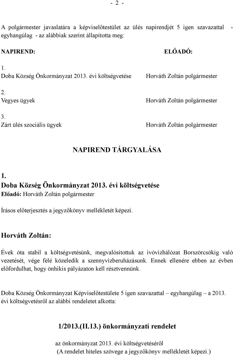 Doba Község Önkormányzat 2013. évi költségvetése Előadó: Horváth Zoltán polgármester Írásos előterjesztés a jegyzőkönyv mellékletét képezi.