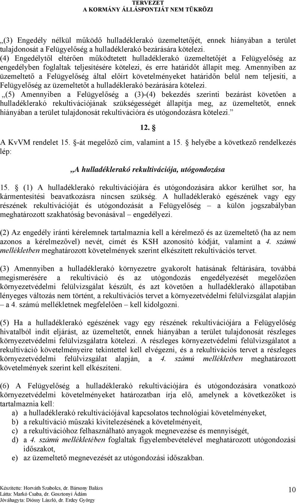 Amennyiben az üzemeltető a Felügyelőség által előírt követelményeket határidőn belül nem teljesíti, a Felügyelőség az üzemeltetőt a hulladéklerakó bezárására kötelezi.