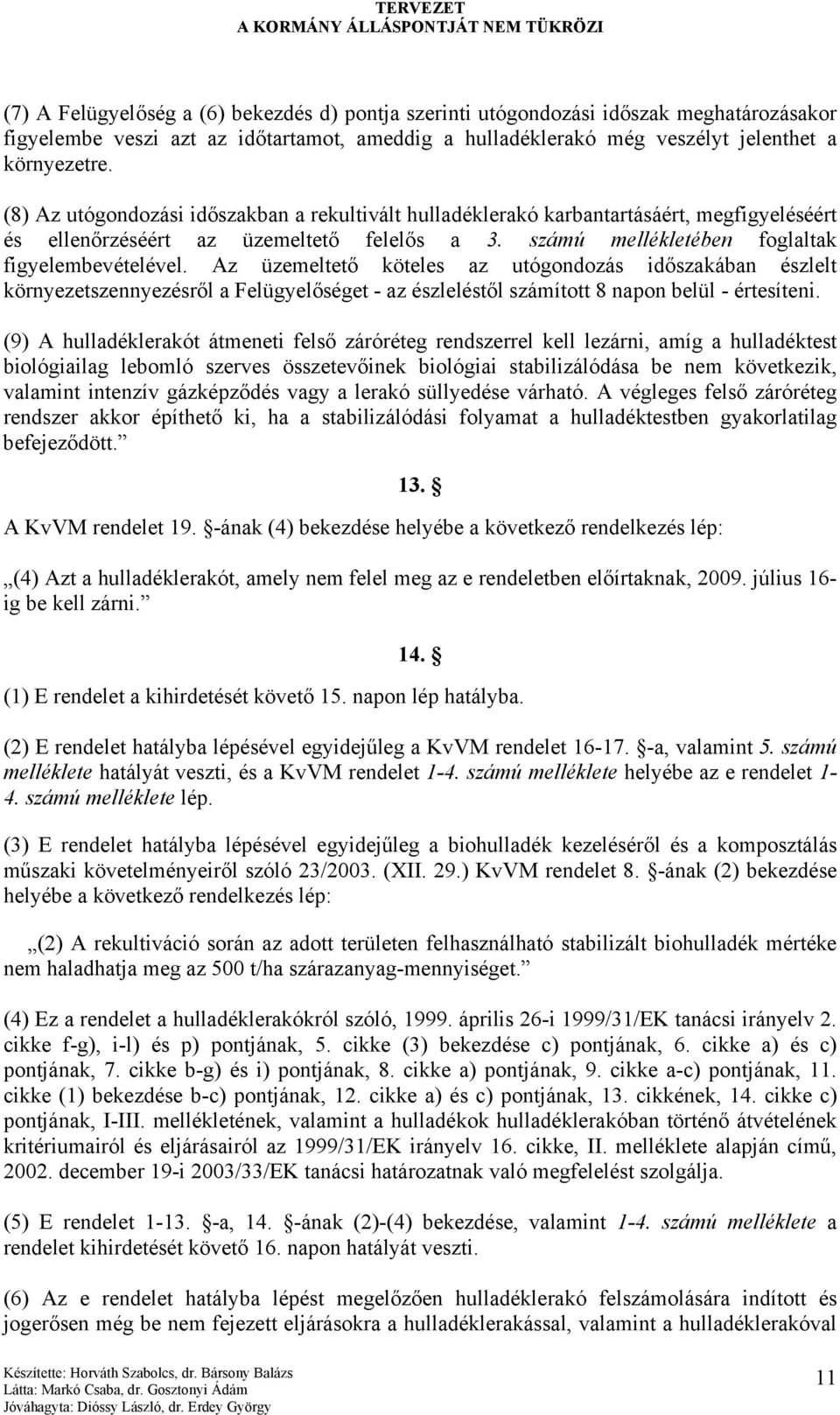 Az üzemeltető köteles az utógondozás időszakában észlelt környezetszennyezésről a Felügyelőséget - az észleléstől számított 8 napon belül - értesíteni.