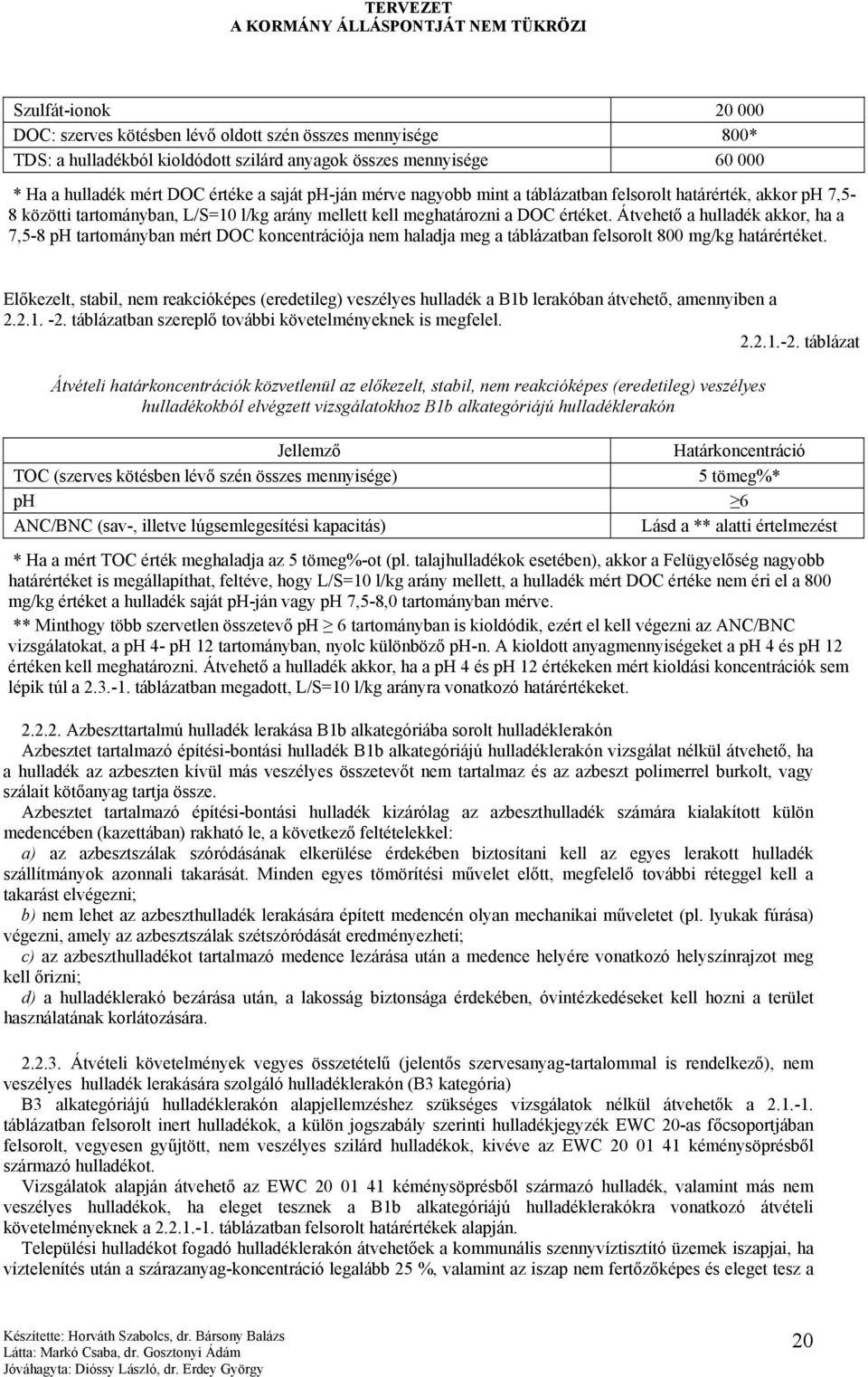 Átvehető a hulladék akkor, ha a 7,5-8 ph tartományban mért DOC koncentrációja nem haladja meg a táblázatban felsorolt 800 mg/kg határértéket.