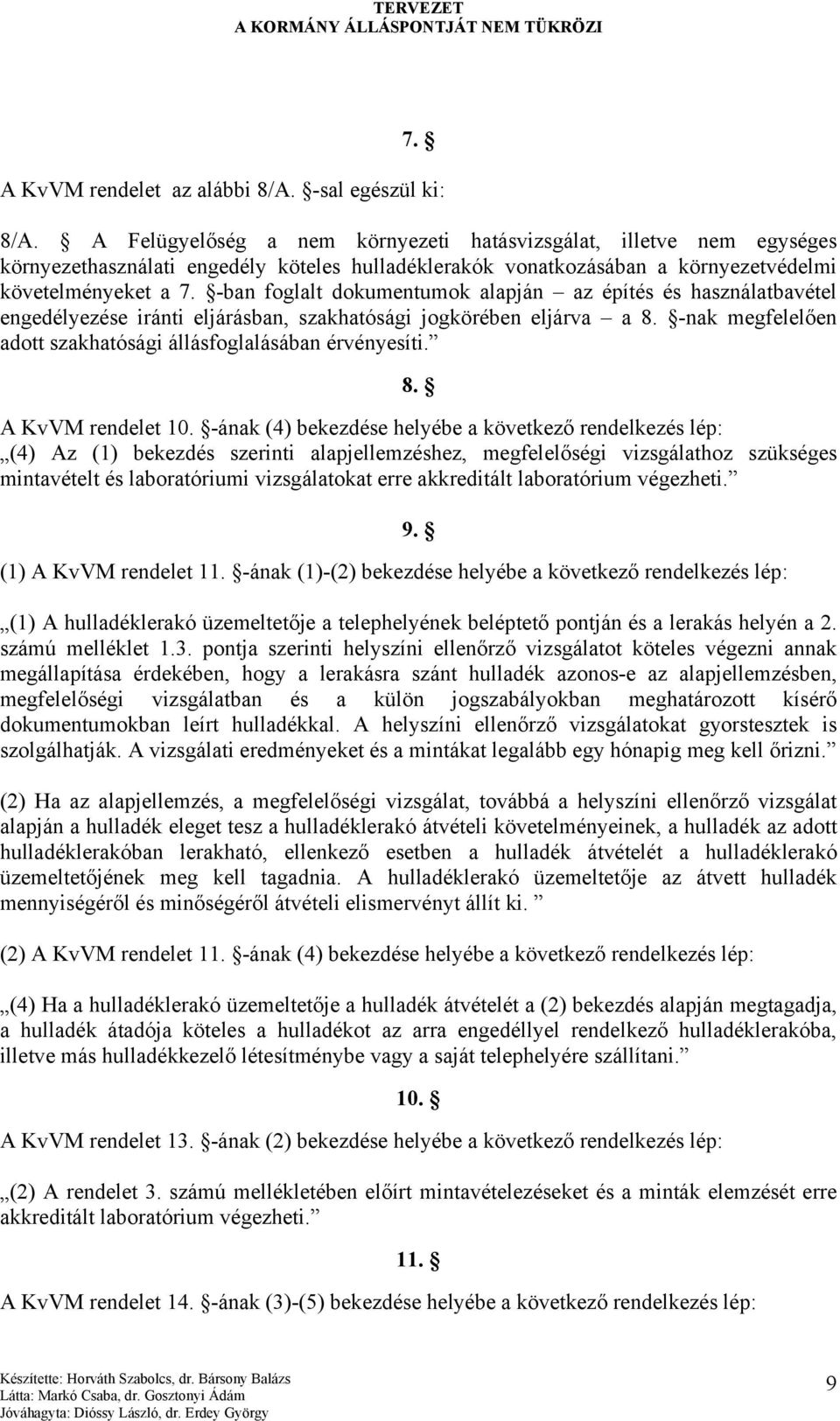 -ban foglalt dokumentumok alapján az építés és használatbavétel engedélyezése iránti eljárásban, szakhatósági jogkörében eljárva a 8. -nak megfelelően adott szakhatósági állásfoglalásában érvényesíti.