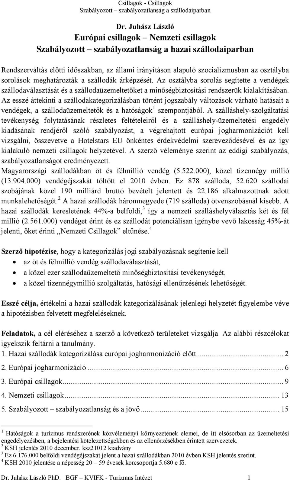 Az esszé áttekinti a szállodakategorizálásban történt jogszabály változások várható hatásait a vendégek, a szállodaüzemeltetık és a hatóságok 1 szempontjából.