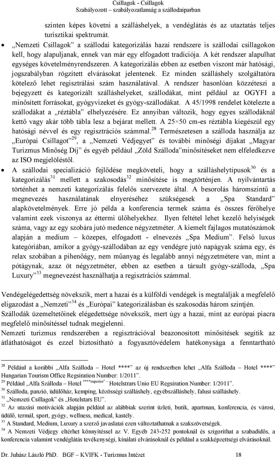 A két rendszer alapulhat egységes követelményrendszeren. A kategorizálás ebben az esetben viszont már hatósági, jogszabályban rögzített elvárásokat jelentenek.