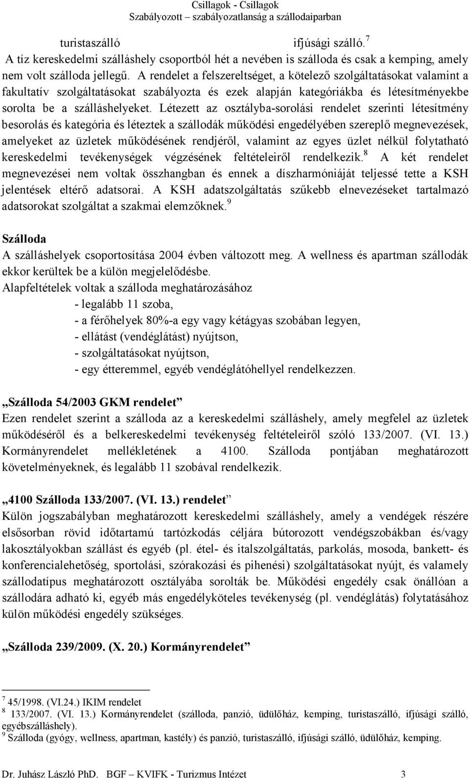 Létezett az osztályba-sorolási rendelet szerinti létesítmény besorolás és kategória és léteztek a szállodák mőködési engedélyében szereplı megnevezések, amelyeket az üzletek mőködésének rendjérıl,