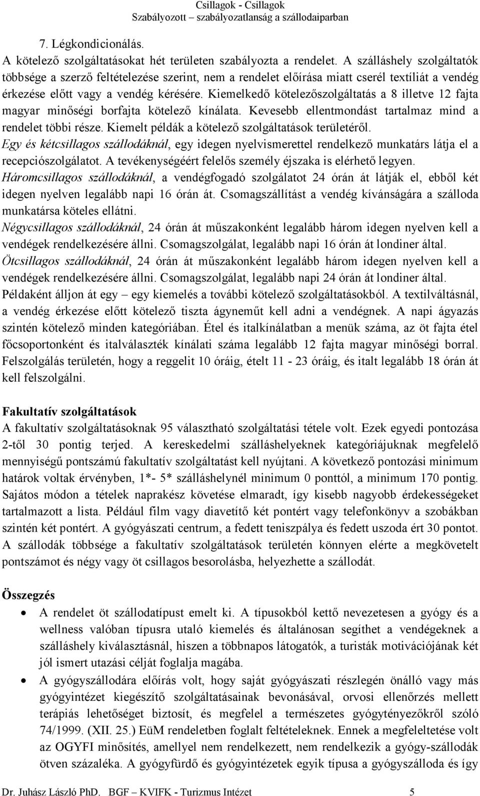 Kiemelkedı kötelezıszolgáltatás a 8 illetve 12 fajta magyar minıségi borfajta kötelezı kínálata. Kevesebb ellentmondást tartalmaz mind a rendelet többi része.