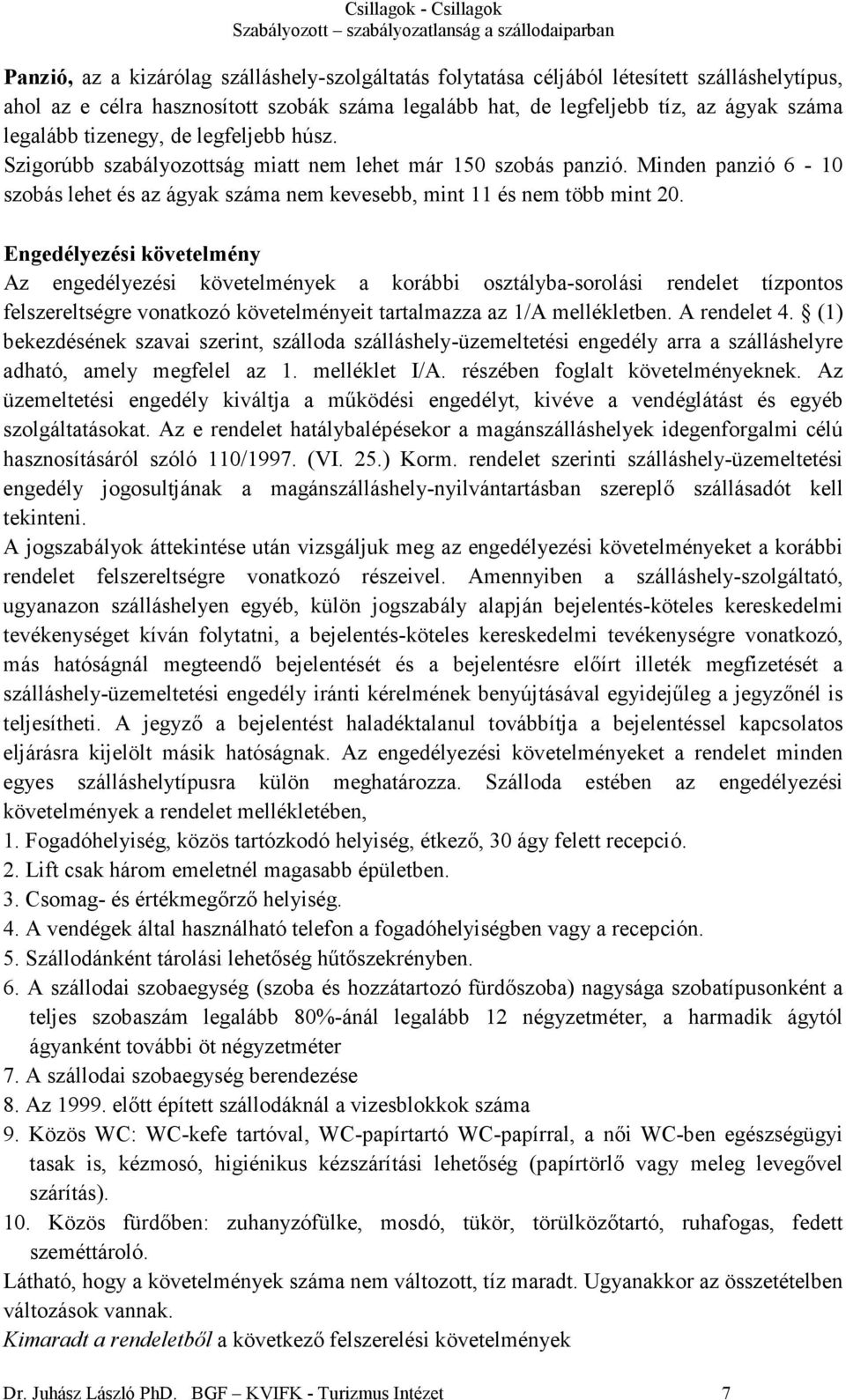 Engedélyezési követelmény Az engedélyezési követelmények a korábbi osztályba-sorolási rendelet tízpontos felszereltségre vonatkozó követelményeit tartalmazza az 1/A mellékletben. A rendelet 4.