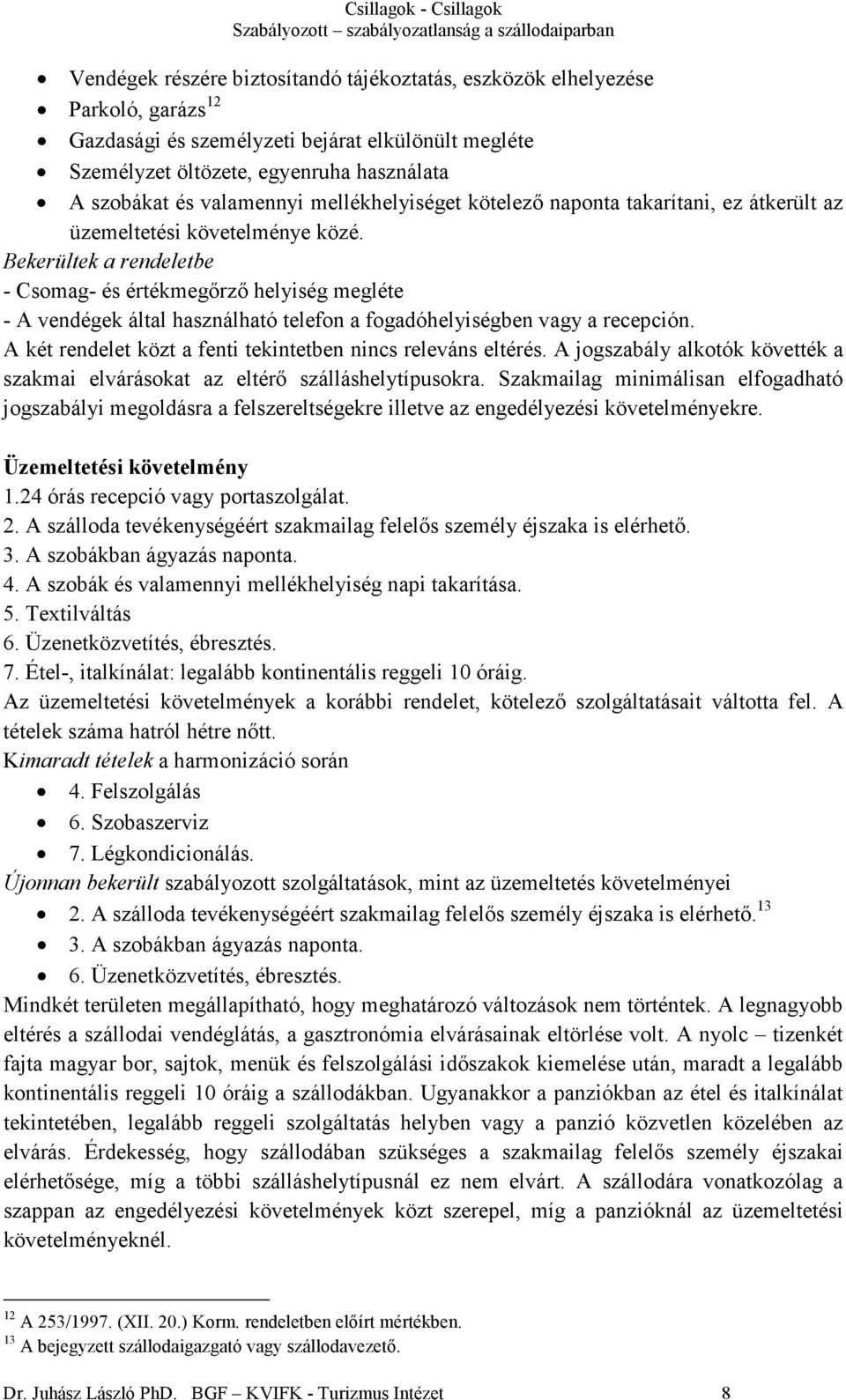 Bekerültek a rendeletbe - Csomag- és értékmegırzı helyiség megléte - A vendégek által használható telefon a fogadóhelyiségben vagy a recepción.