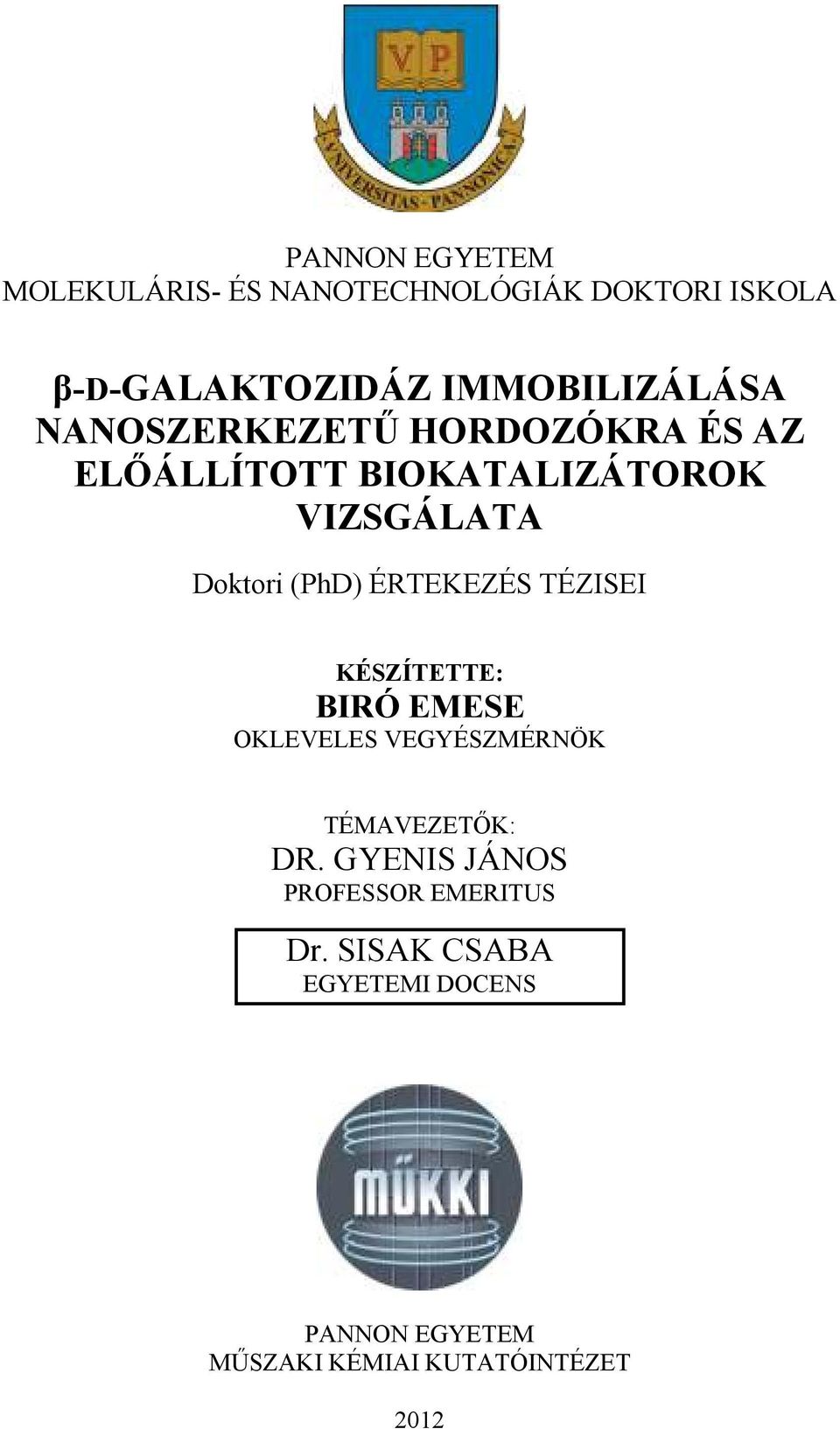 Doktori (PhD) ÉRTEKEZÉS TÉZISEI KÉSZÍTETTE: BIRÓ EMESE OKLEVELES VEGYÉSZMÉRNÖK TÉMAVEZETŐK: