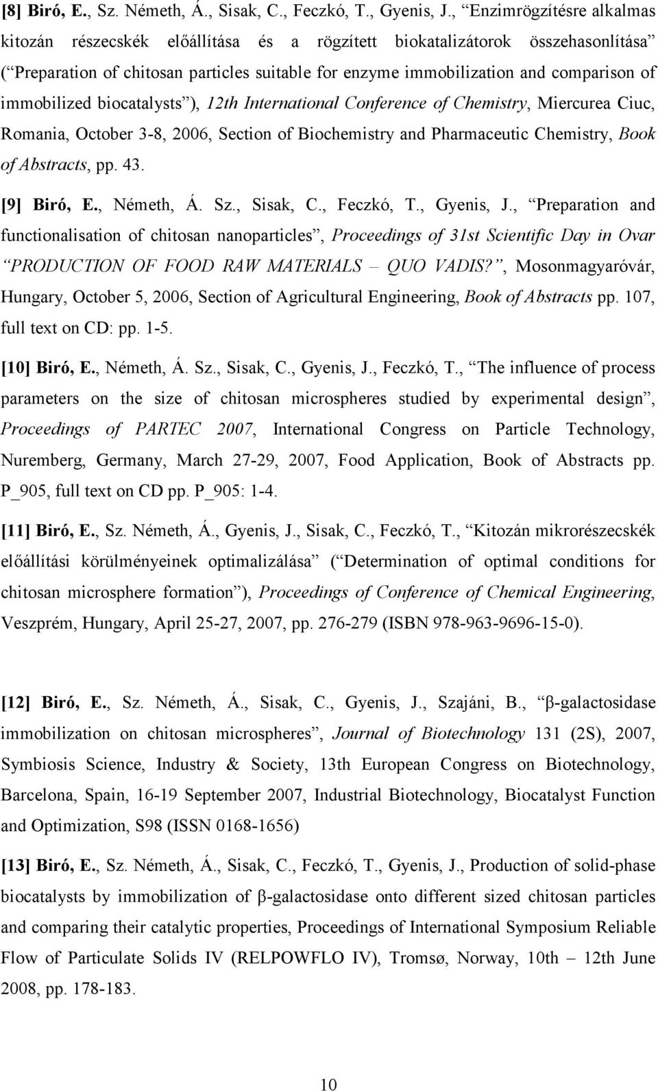 immobilized biocatalysts ), 12th International Conference of Chemistry, Miercurea Ciuc, Romania, October 3-8, 2006, Section of Biochemistry and Pharmaceutic Chemistry, Book of Abstracts, pp. 43.