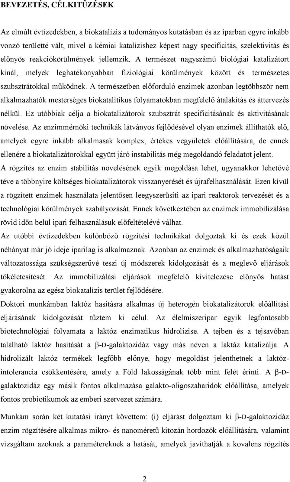 A természet nagyszámú biológiai katalizátort kínál, melyek leghatékonyabban fiziológiai körülmények között és természetes szubsztrátokkal működnek.