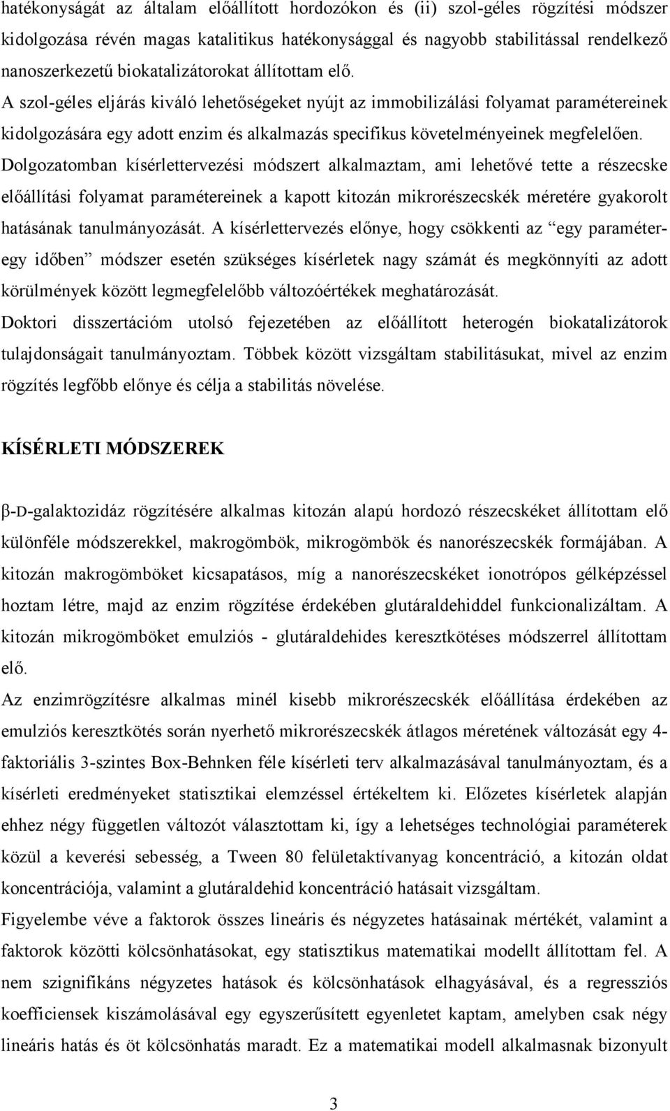 A szol-géles eljárás kiváló lehetőségeket nyújt az immobilizálási folyamat paramétereinek kidolgozására egy adott enzim és alkalmazás specifikus követelményeinek megfelelően.